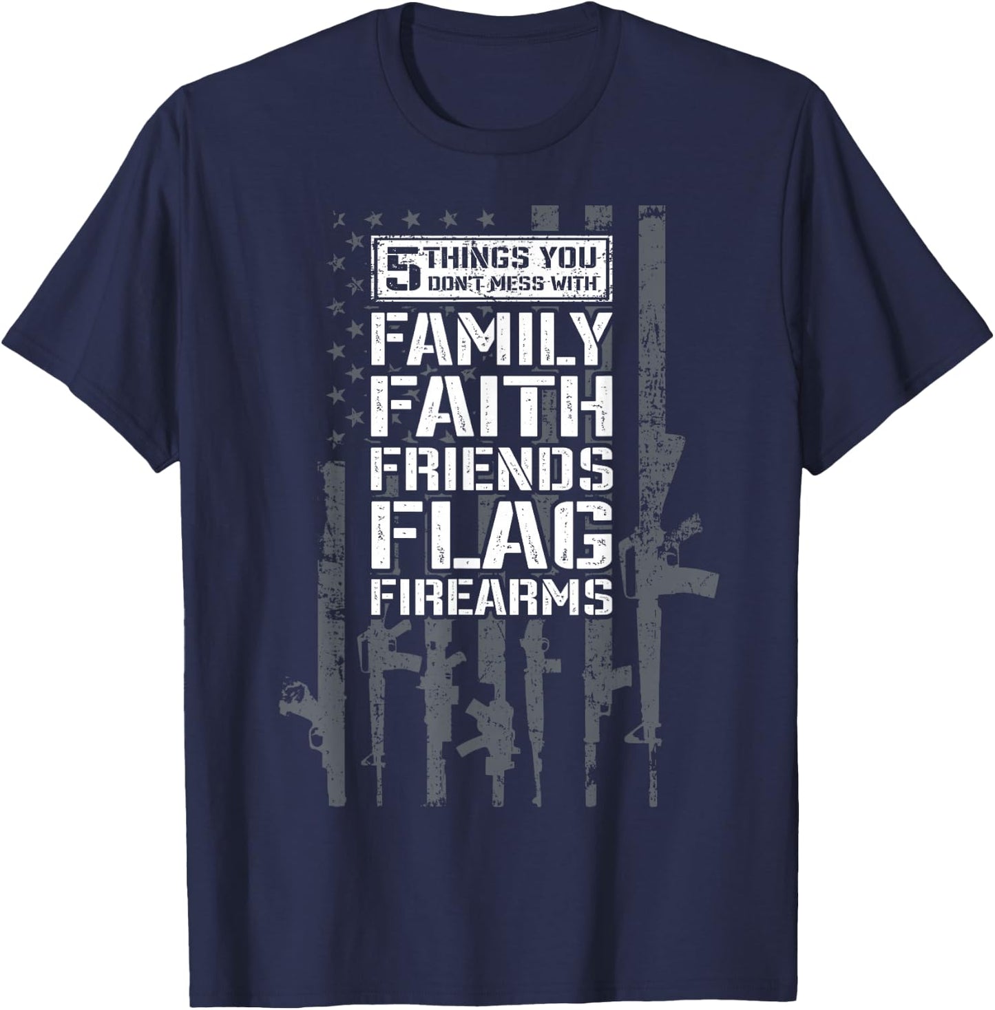 Don't Mess My Family Faith Friends Flag Firearms - Funny Gun T-Shirt - T-Shirt | Navy