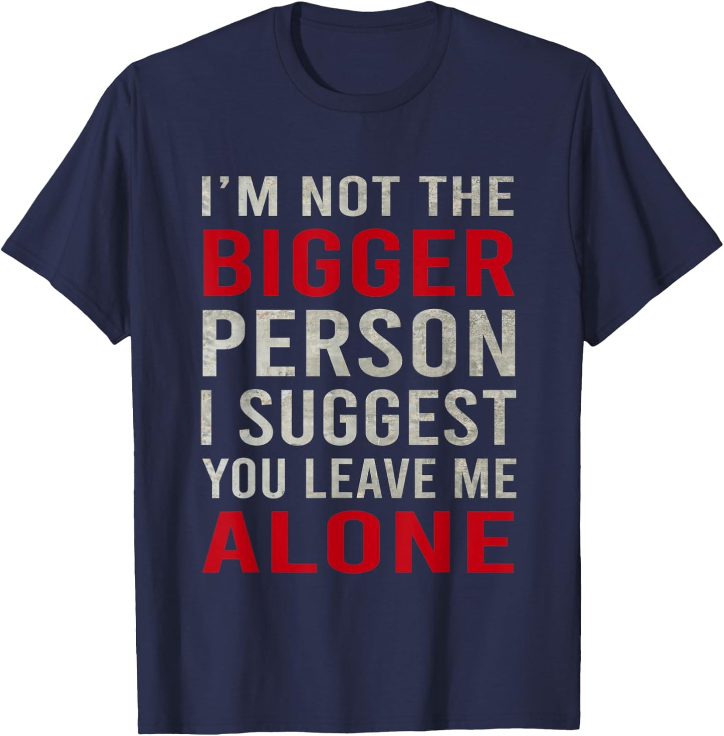 Funy I'm Not The Bigger Person I Suggest You Leave Me Alone T-Shirt - T-Shirt | Navy