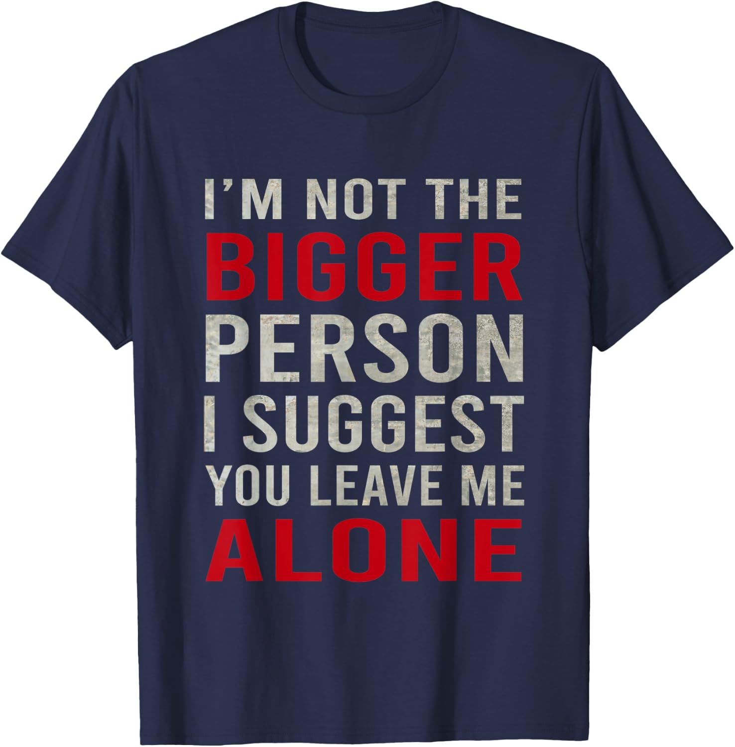 Funy I'm Not The Bigger Person I Suggest You Leave Me Alone T-Shirt - T-Shirt | Navy
