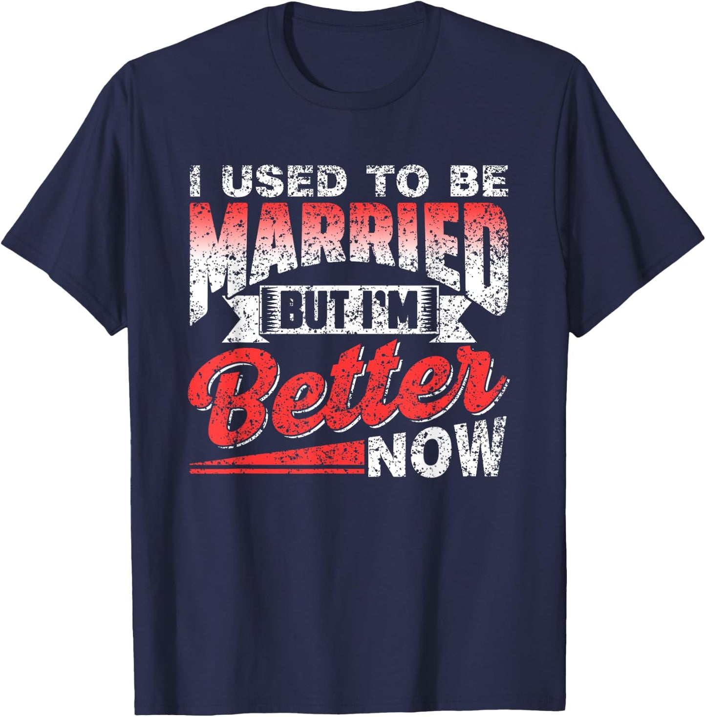 I Used To Be Married But I'm Better Now Ex Divorced Divorce T-Shirt - T-Shirt | Navy
