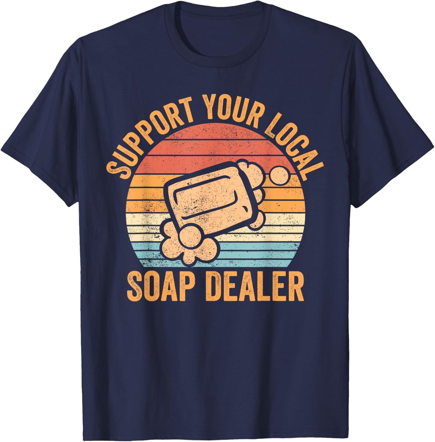 Funny Soap Making Soap Maker Support Your Local Soap Dealer T-Shirt - T-Shirt | Navy