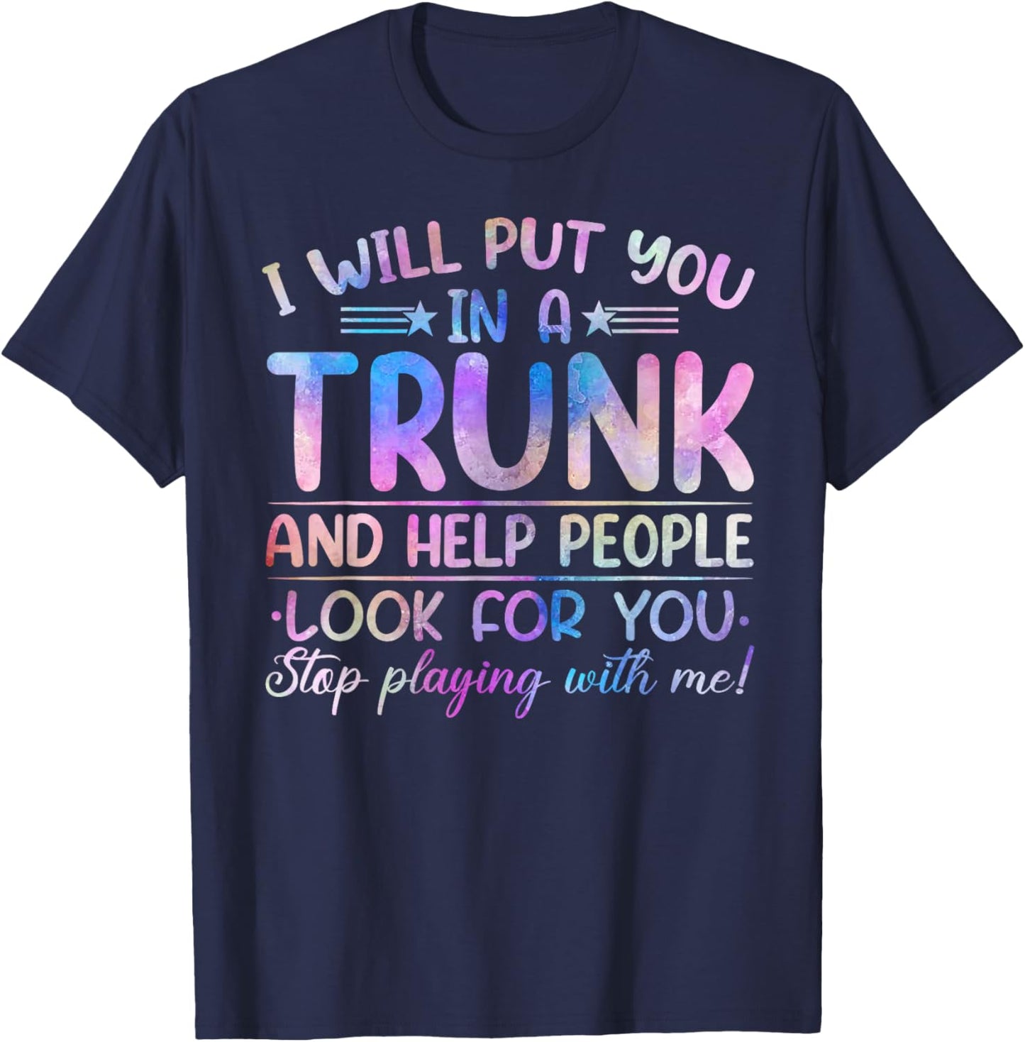 I Will Put You in a Trunk and Help People Look Tie Dye Color T-Shirt - T-Shirt | Navy