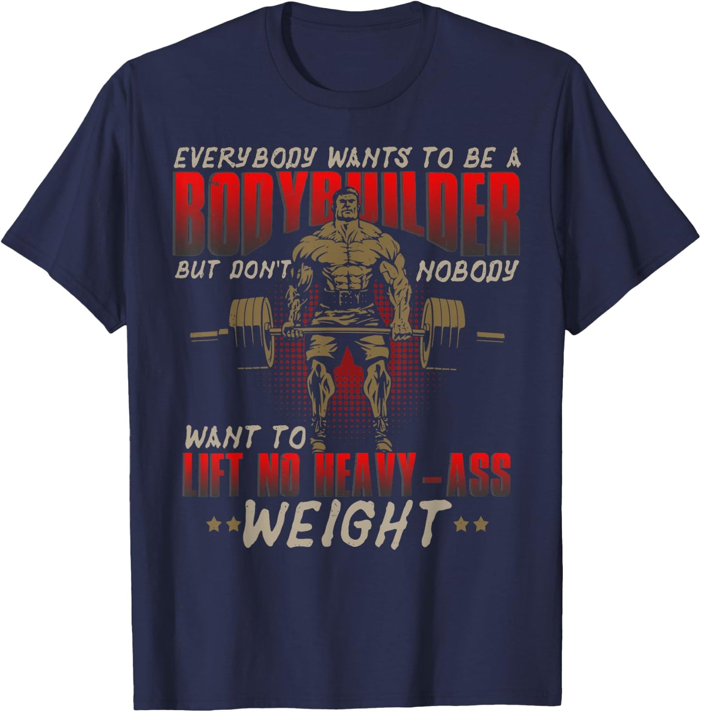 Everybody Wants To Be A Bodybuilder - Workout T-Shirt - T-Shirt | Navy