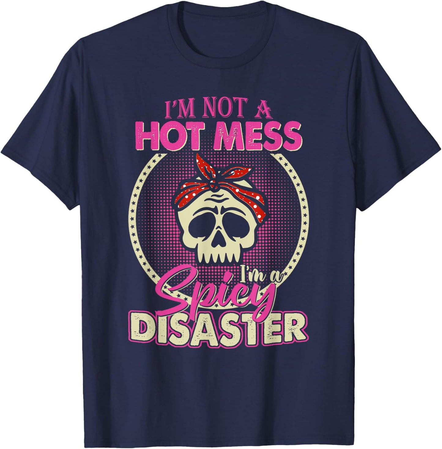 I'm Not A Hot Mess I Am A Spicy Disaster T-Shirt - T-Shirt | Navy