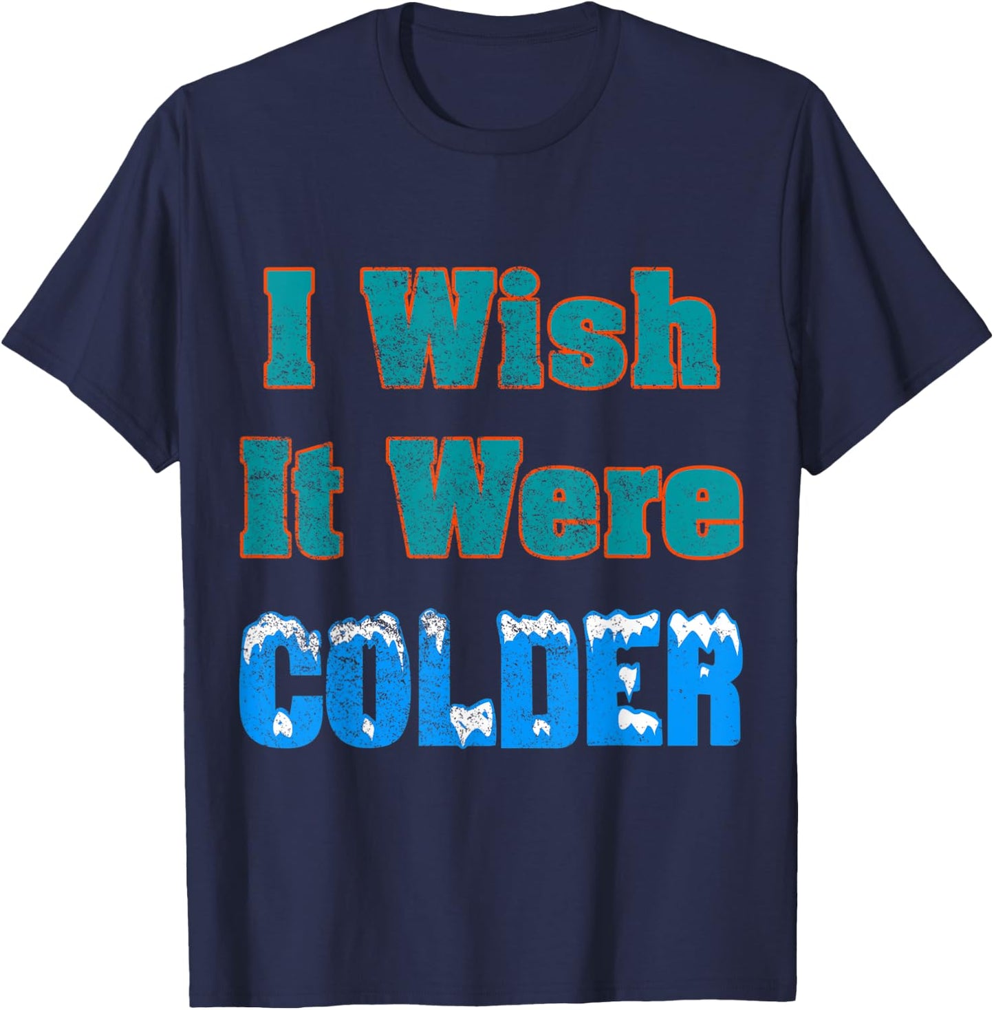 I Wish It Were Colder Shirt I Wish It Were Colder Vintage T-Shirt - T-Shirt | Navy