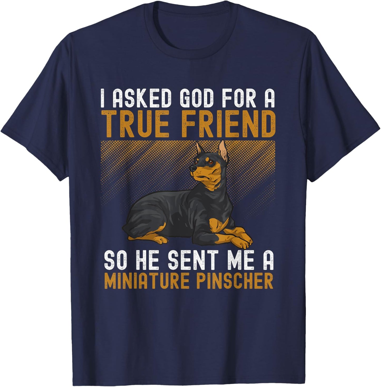 Miniature Pinscher I Asked God For A True Friend Min Pin Dog T-Shirt - T-Shirt | Navy