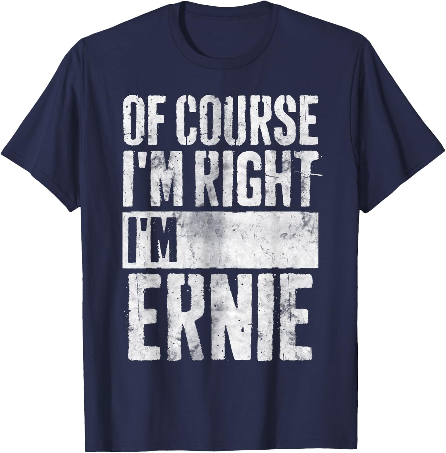 Funny Personalized Name Shirt Of Course I'm Right I'm Ernie T-Shirt - T-Shirt | Navy