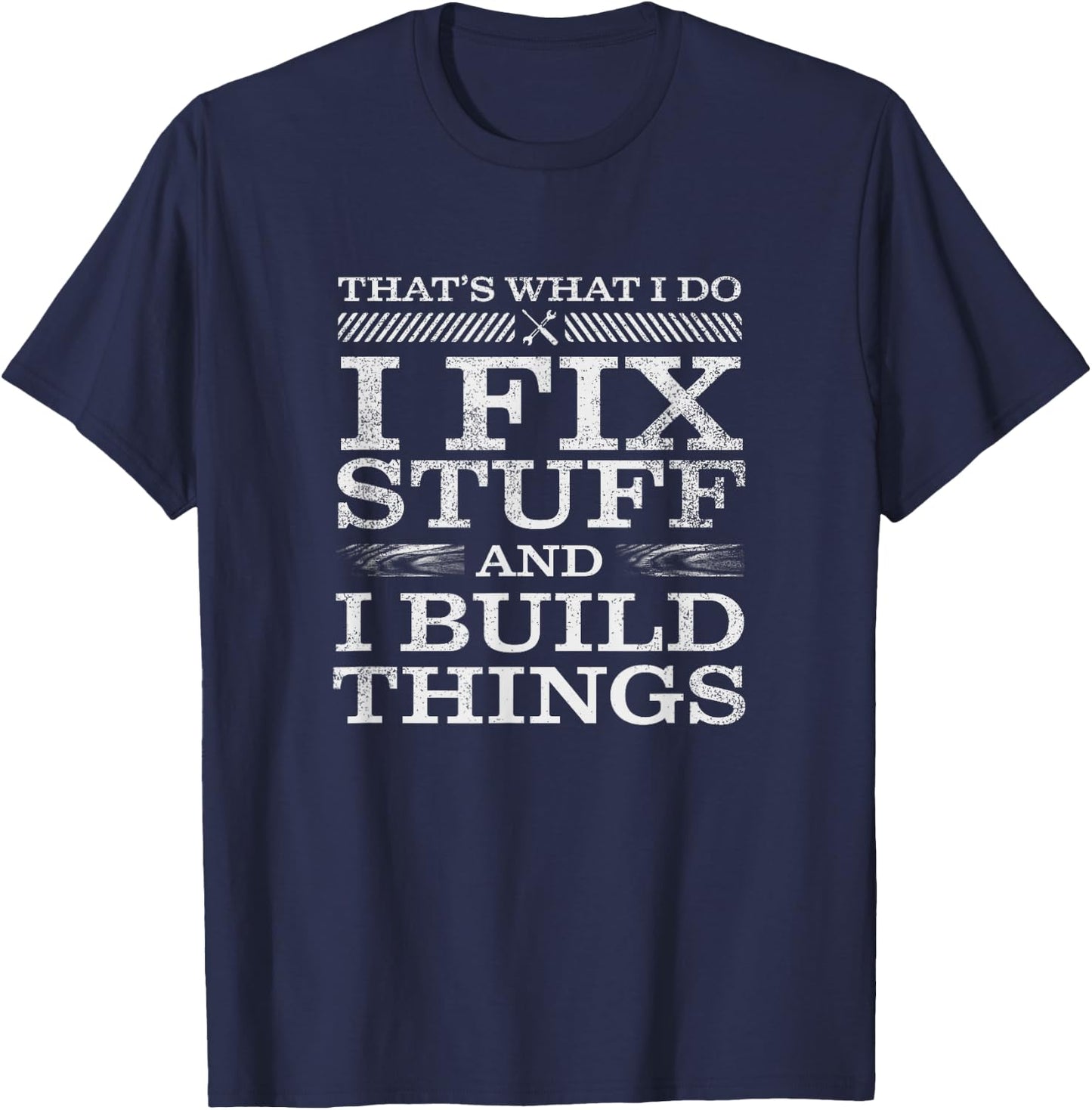 That's What I Do, I Fix Stuff and I Build Things Weathered T-Shirt - T-Shirt | Navy
