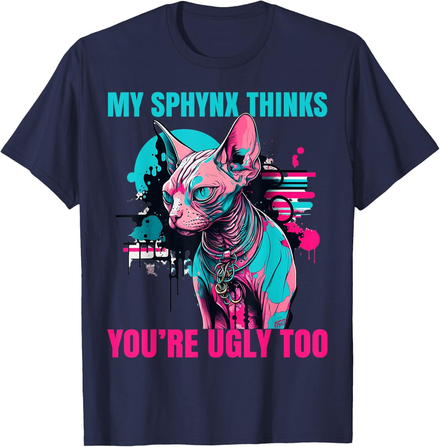 My Sphynx Thinks You're Ugly Too Funny Hairless Cat Mom Dad T-Shirt - T-Shirt | Navy