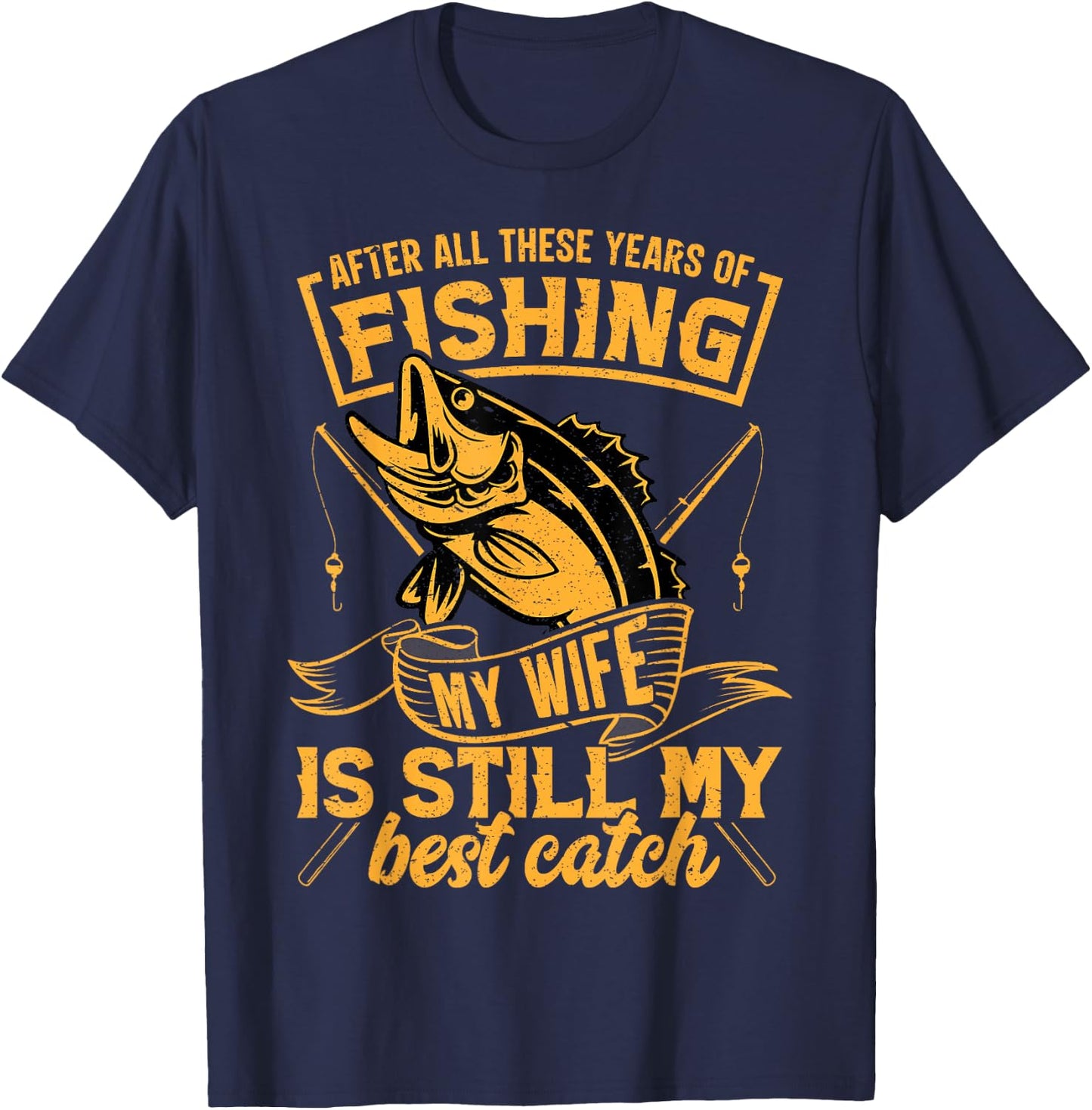 After All These Years Fishing My Wife is Still My Best Catch T-Shirt - T-Shirt | Navy