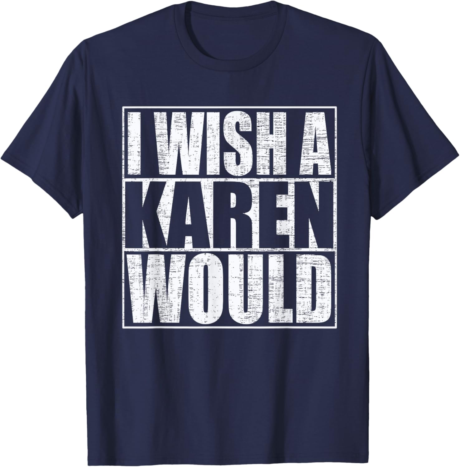 I Wish A Karen Would Funny Anti-Karen Quote T-Shirt - T-Shirt | Navy