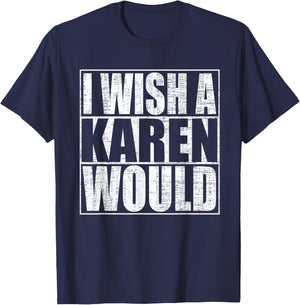 I Wish A Karen Would Funny Anti-Karen Quote T-Shirt - T-Shirt | Navy