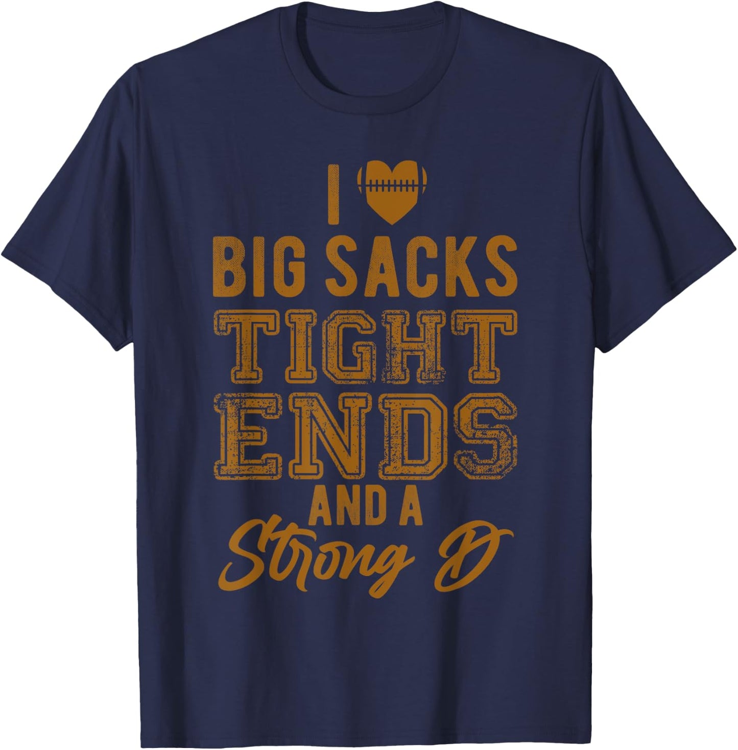 I Love Big Sacks Tight Ends And Strong D Funny Football T-Shirt - T-Shirt | Navy