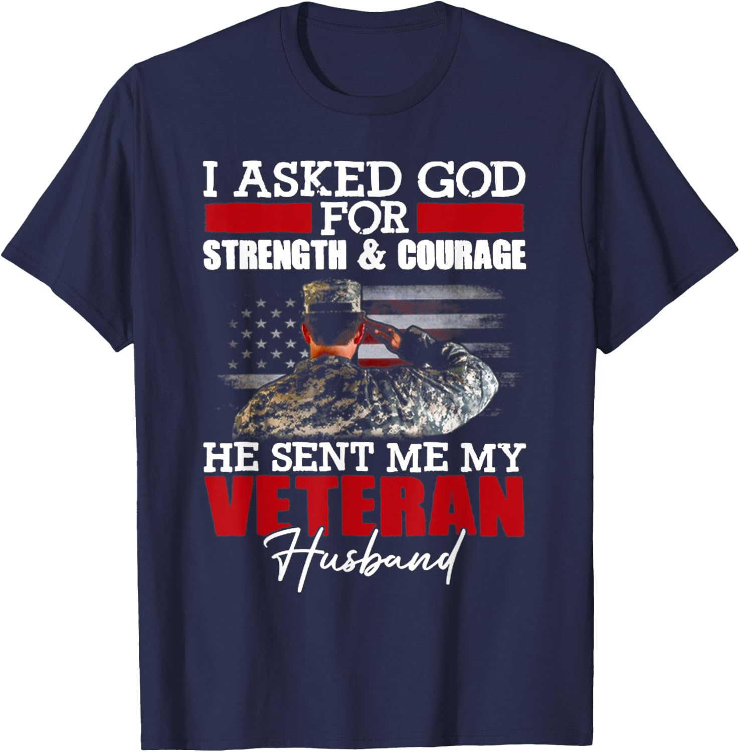 I Asked God For Strength And Courage He Sent Me My Veteran T-Shirt - T-Shirt | Navy