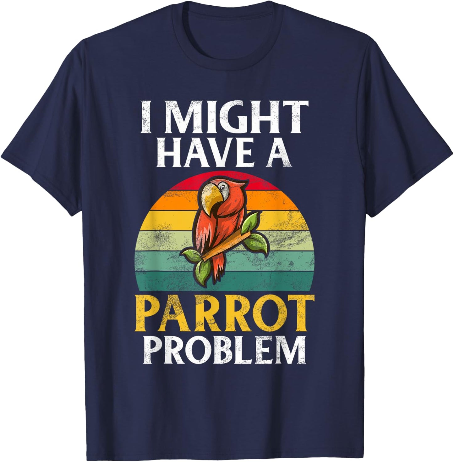 I might have a Parrot Problem Parrot T-Shirt - T-Shirt | Navy