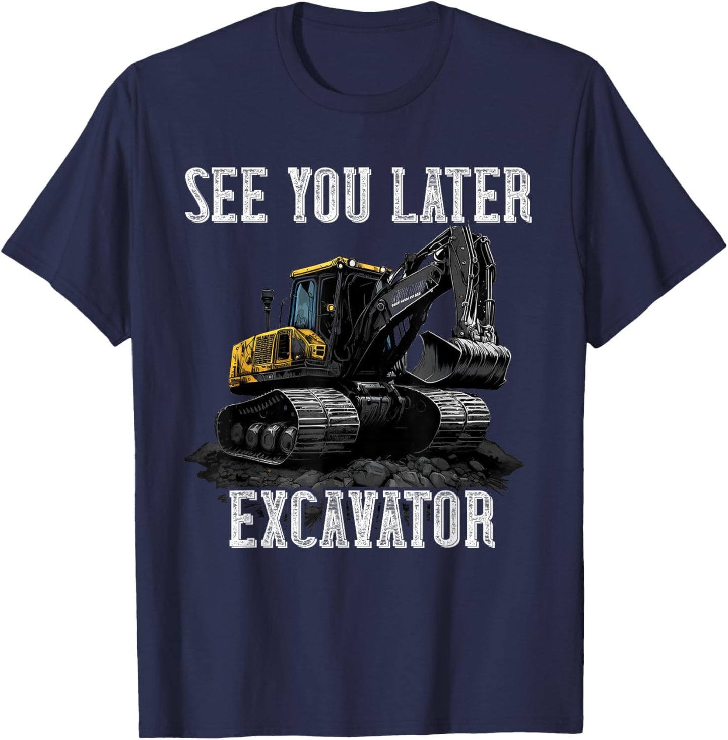 See You Later Excavator Construction Truck Digging Backhoe T-Shirt - T-Shirt | Navy