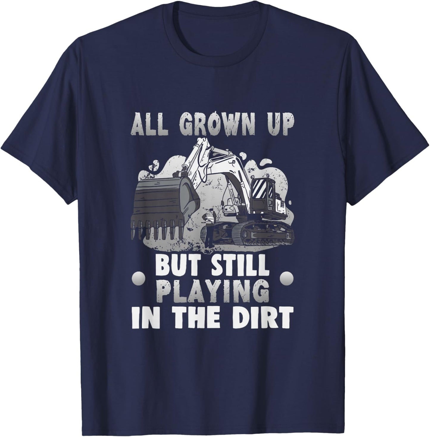 All grown up but still playing in the dirt Excavator T-Shirt - T-Shirt | Navy