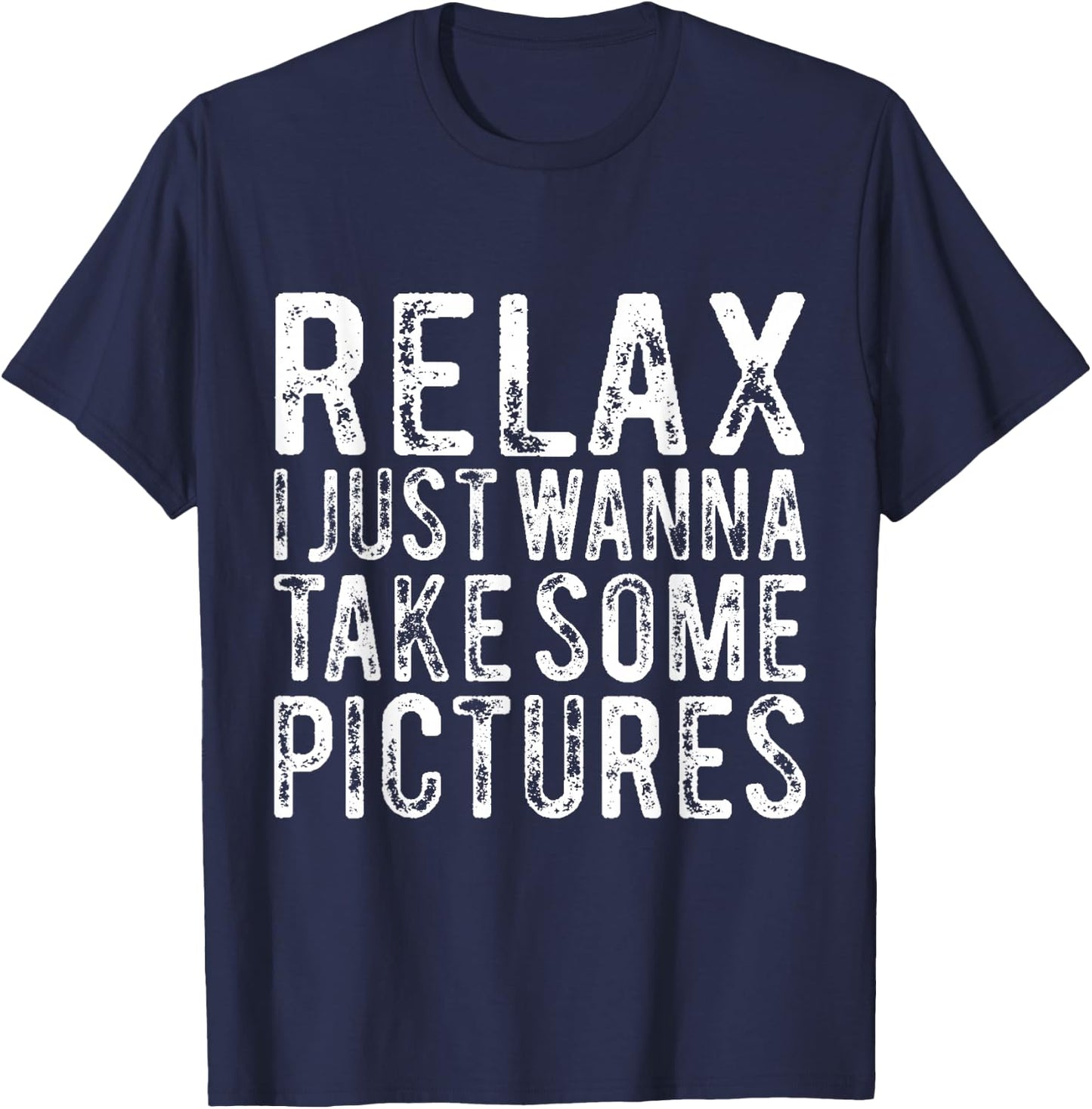 Relax I Just Wanna Take Some Pictures Funny T-Shirt - T-Shirt | Navy
