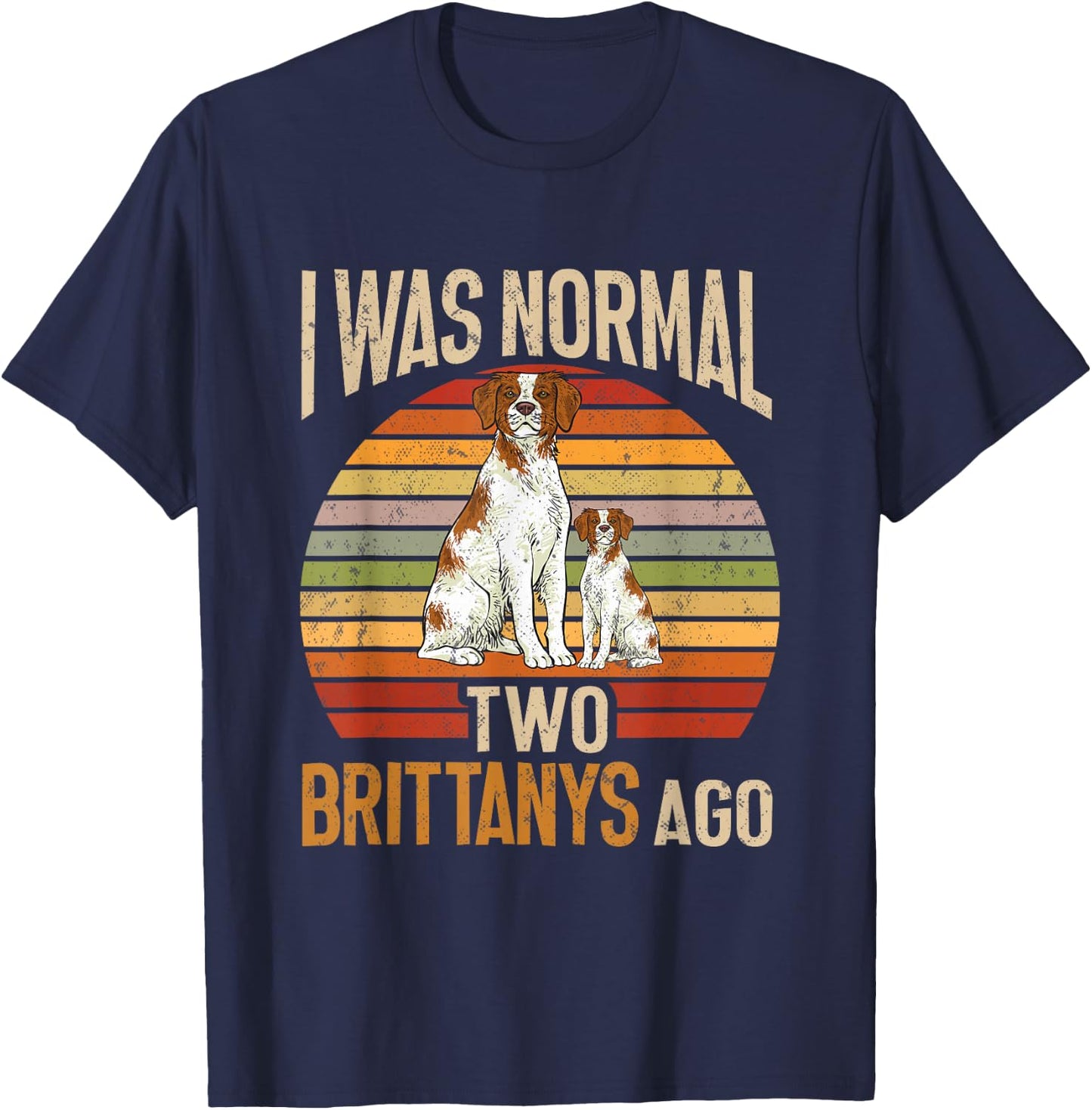 Brittany Spaniel, I Was Normal Two Brittanys Ago T-Shirt - T-Shirt | Navy