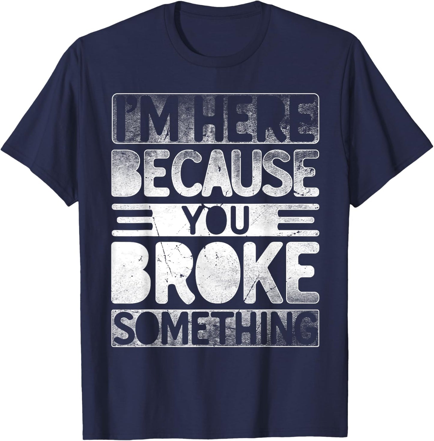 I'm Here Because You Broke Something Funny Mechanic Handyman T-Shirt - T-Shirt | Navy