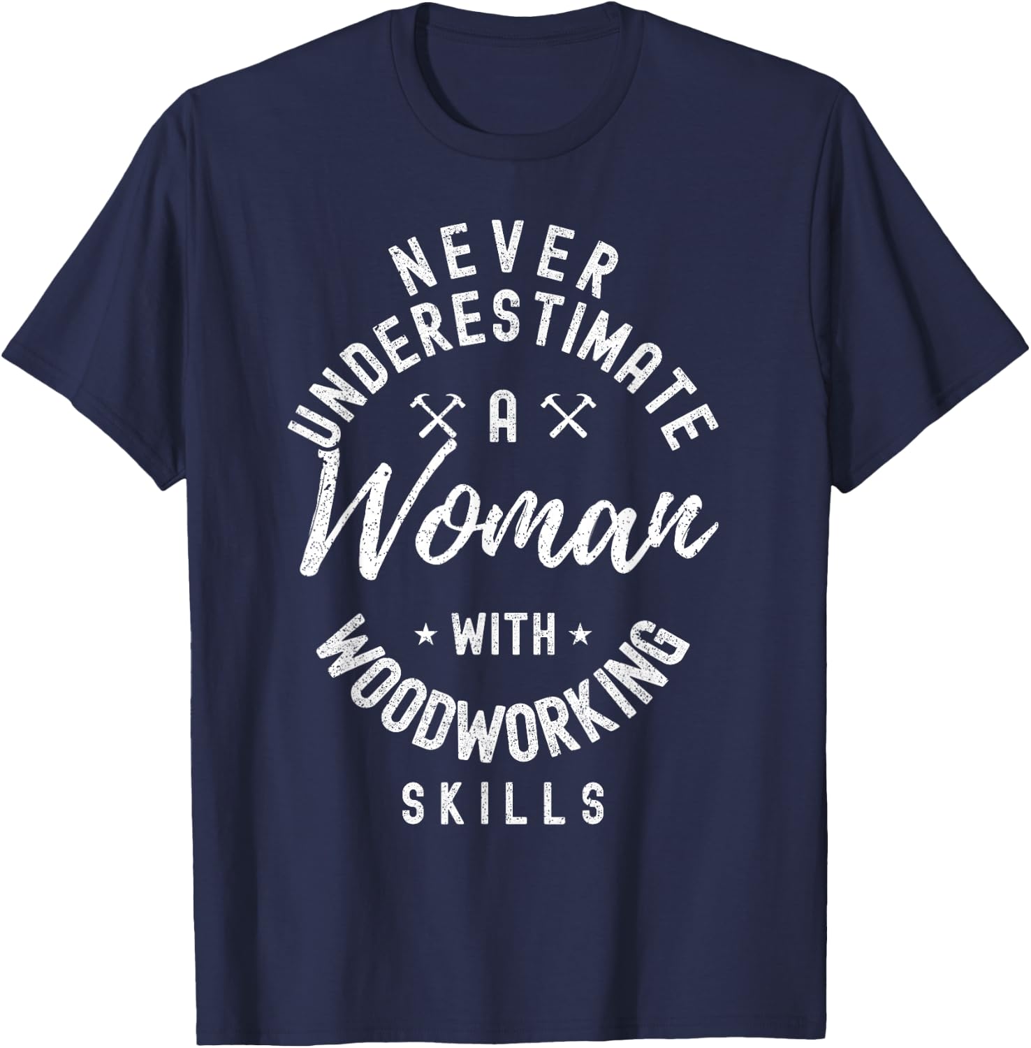 Women Never Underestimate A Woman With Woodworking Skills T-Shirt - T-Shirt | Navy