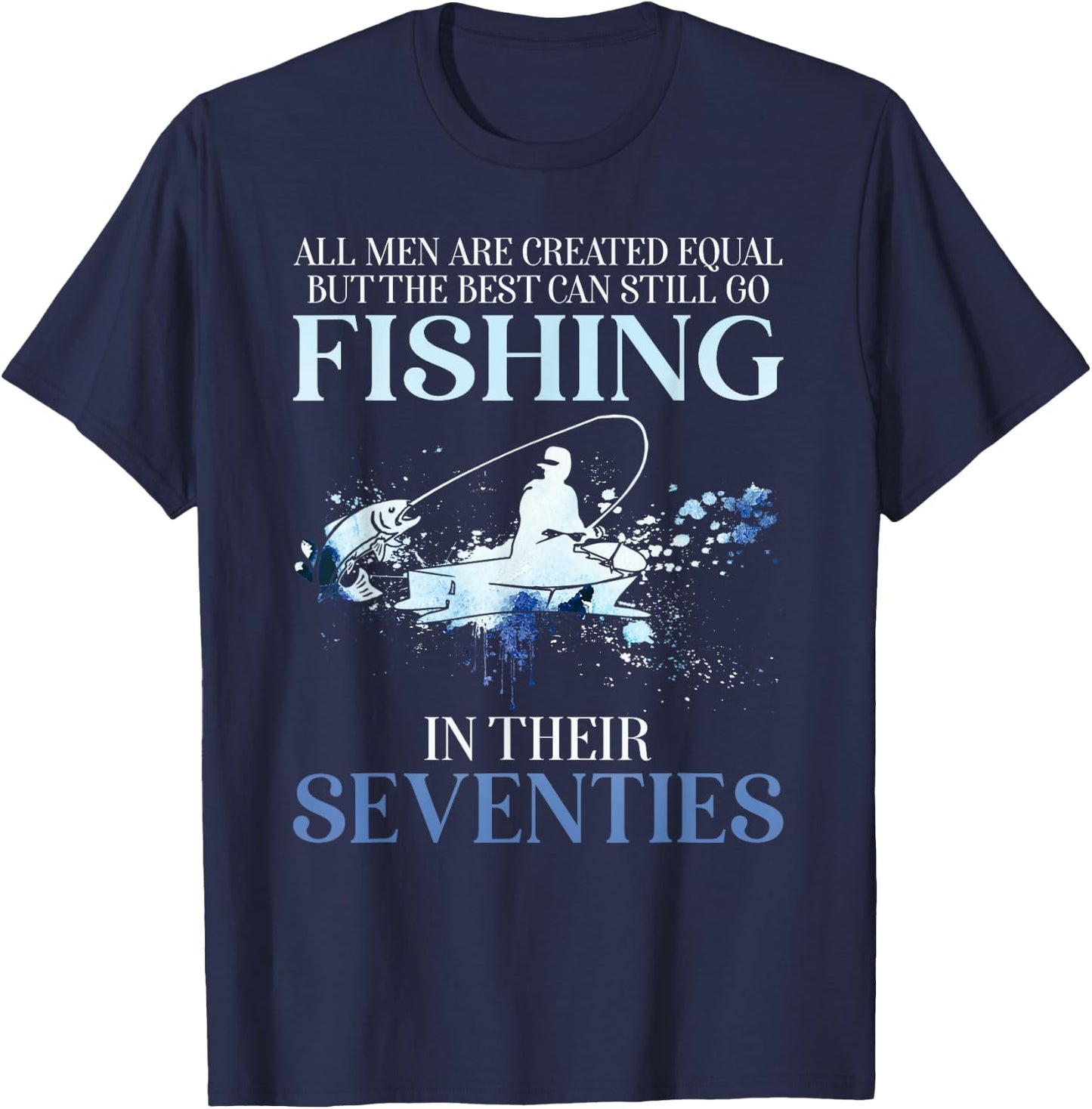 All Men Are Created Equal But The Best Can Still Go Fishing T-Shirt - T-Shirt | Navy
