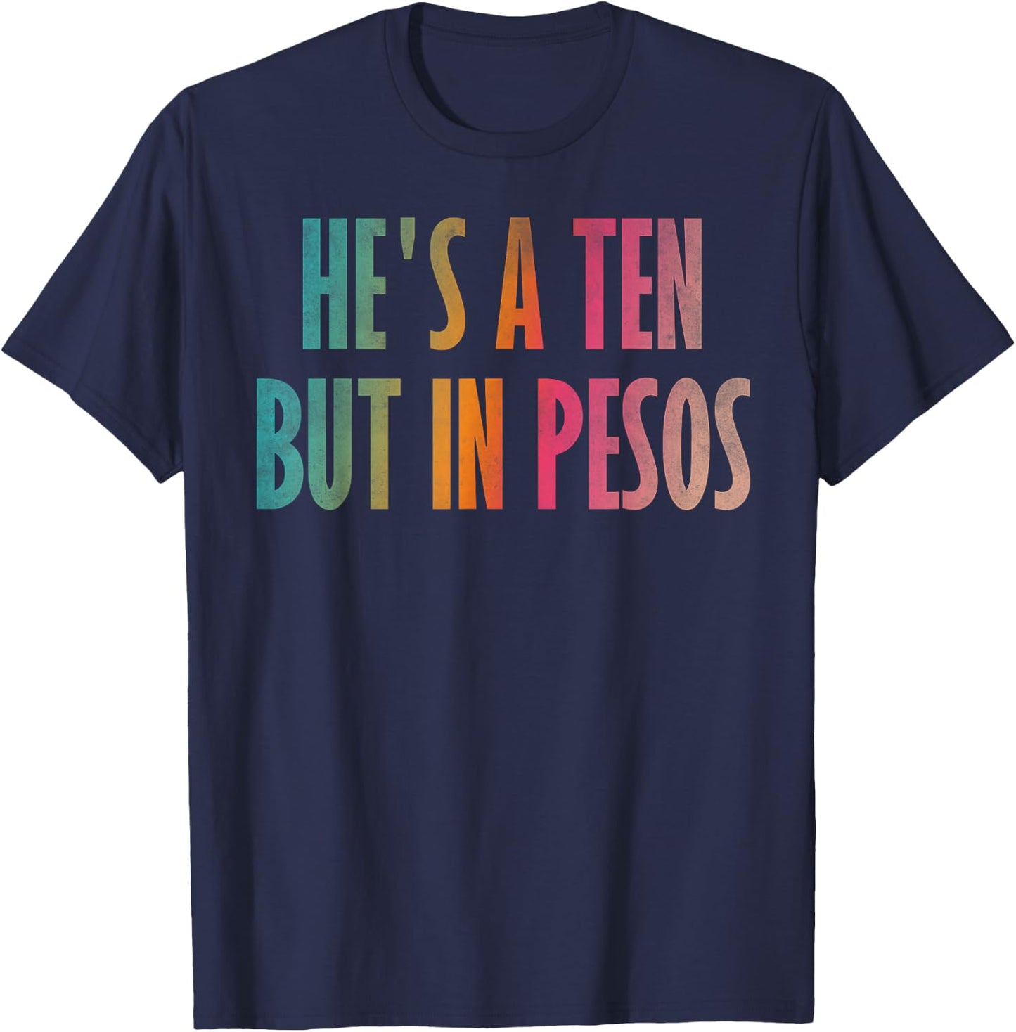 He's a ten but in pesos T-Shirt - T-Shirt | Navy