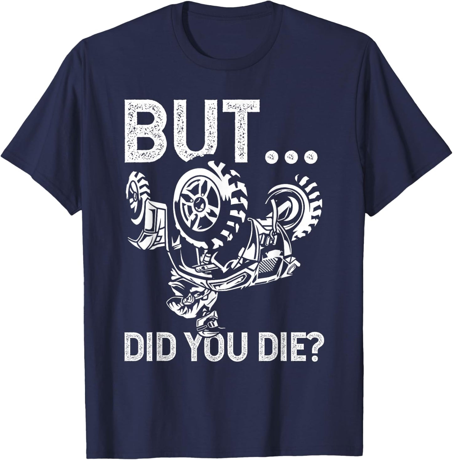 But Did You Die? Funny ATV Design for ATV Riders T-Shirt - T-Shirt | Navy