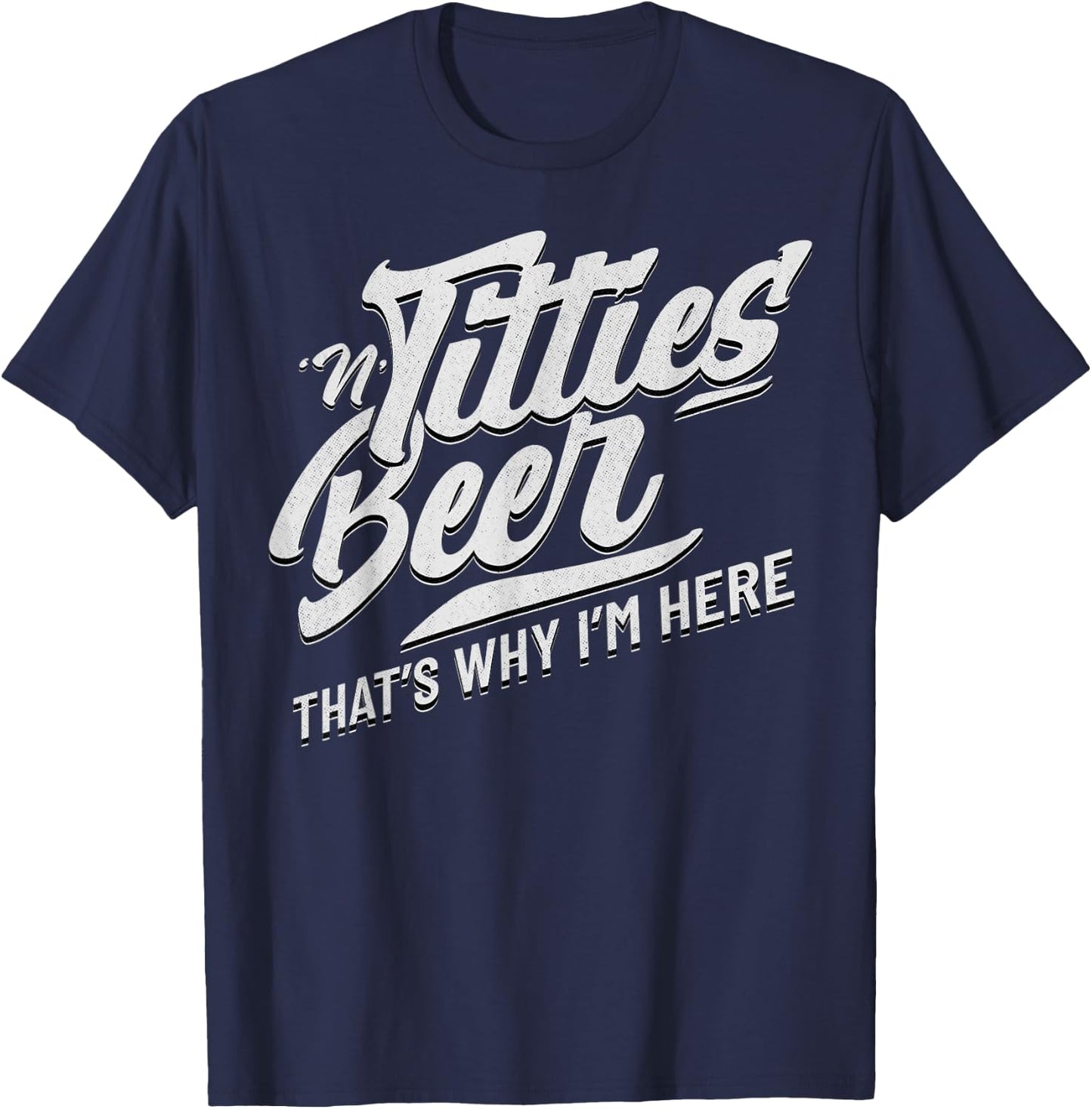 Titties and Beer That's Why I'm Here Funny Beer Lover Adult T-Shirt - T-Shirt | Navy