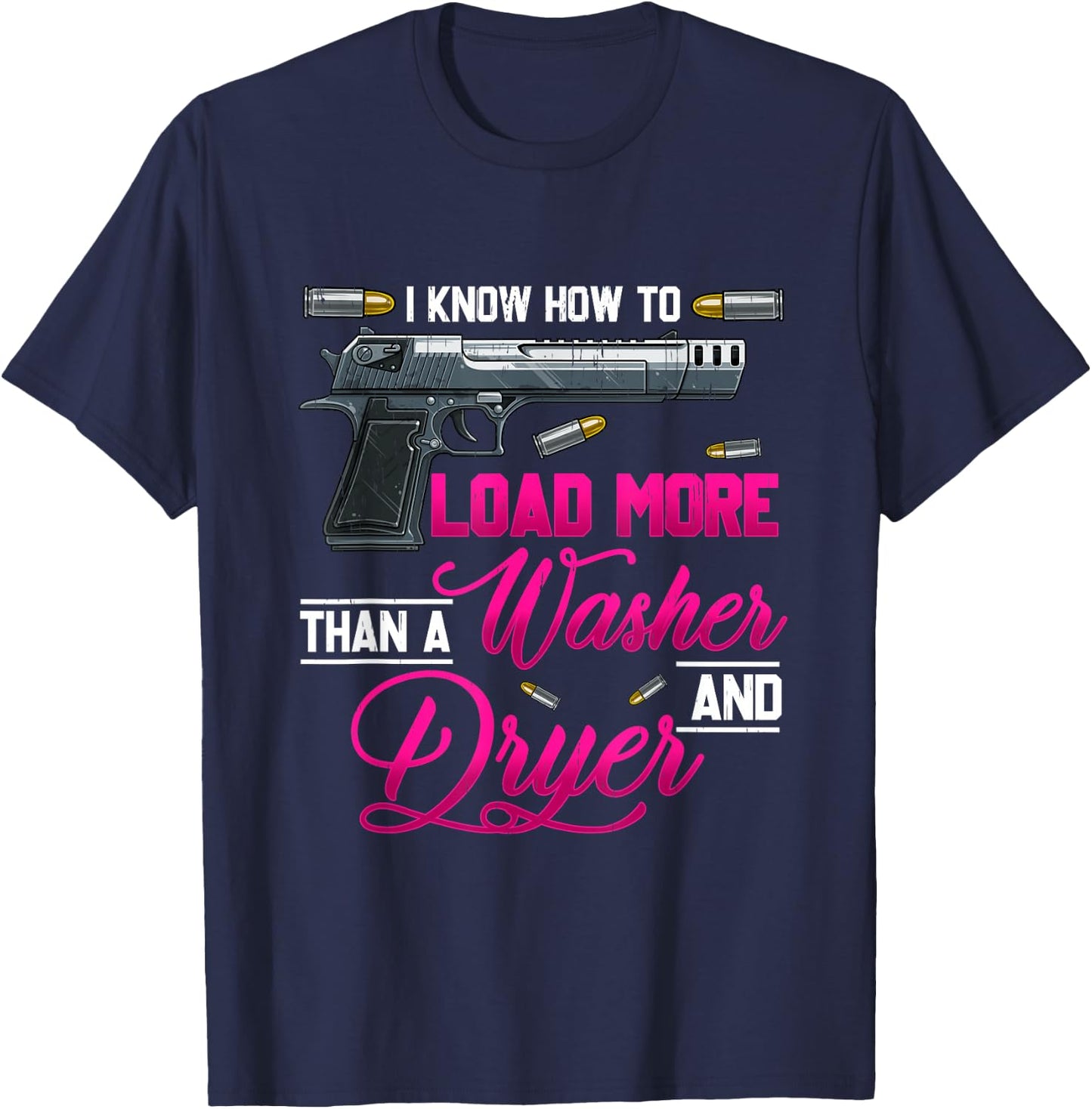 I Know How To Load More Than A Washer Dryer Gun Shooting T-Shirt - T-Shirt | Navy