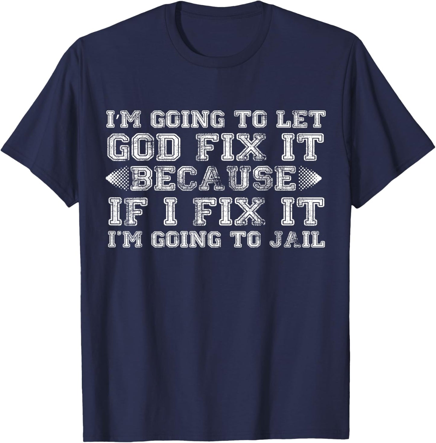 Im Gonna Let God Fix it Because If i Fix It Im Going To Jail T-Shirt - T-Shirt | Navy