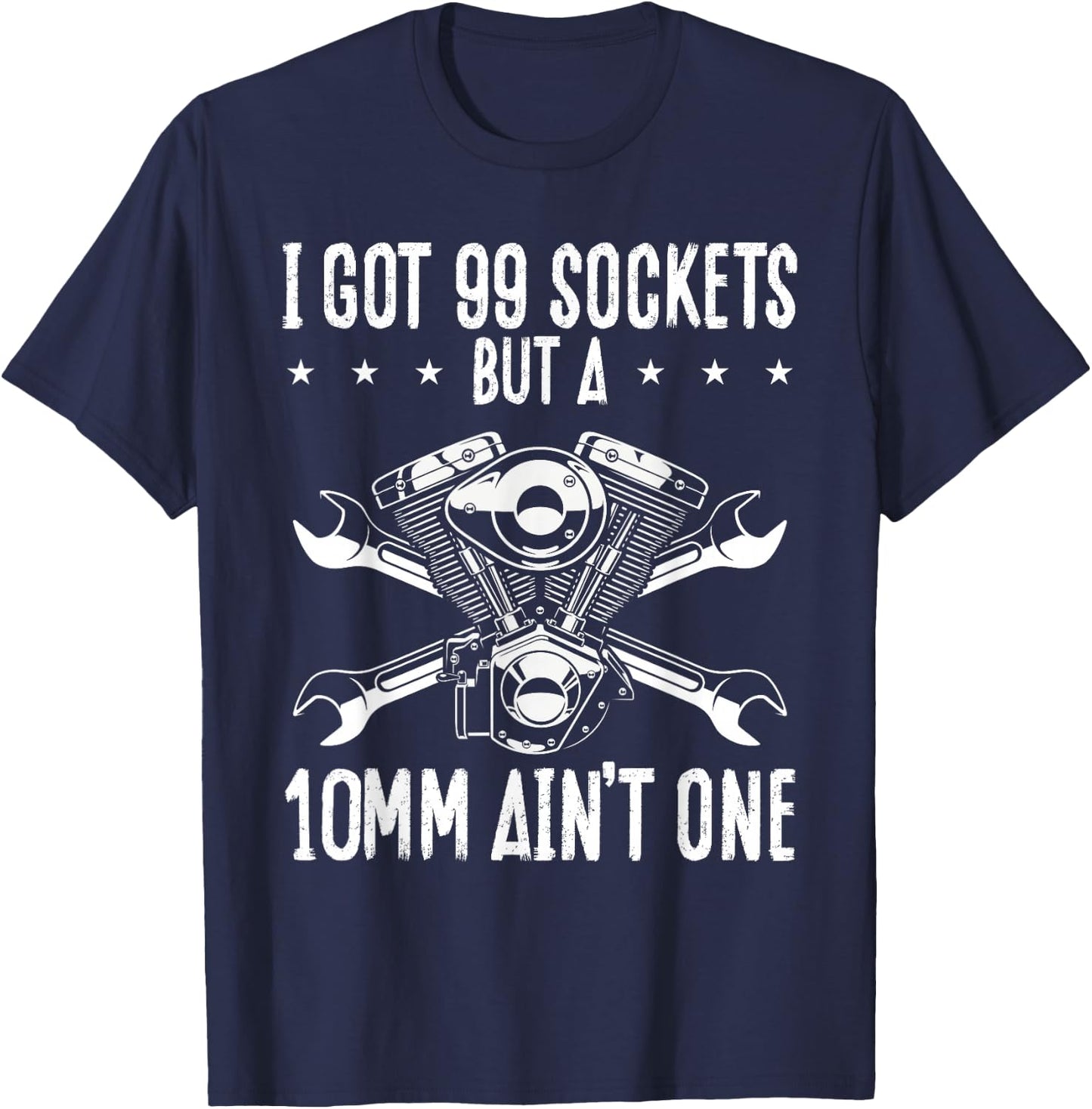 I Got 99 Sockets But A 10mm Ain T One | Mechanic T-Shirt - T-Shirt | Navy