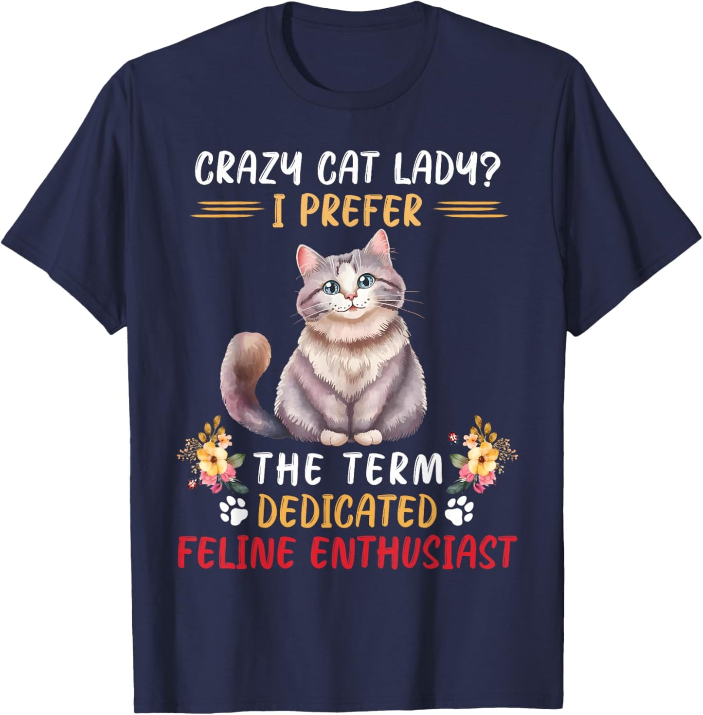 Crazy Cat Lady I Prefer The Term Dedicated Feline Enthusiast T-Shirt - T-Shirt | Navy