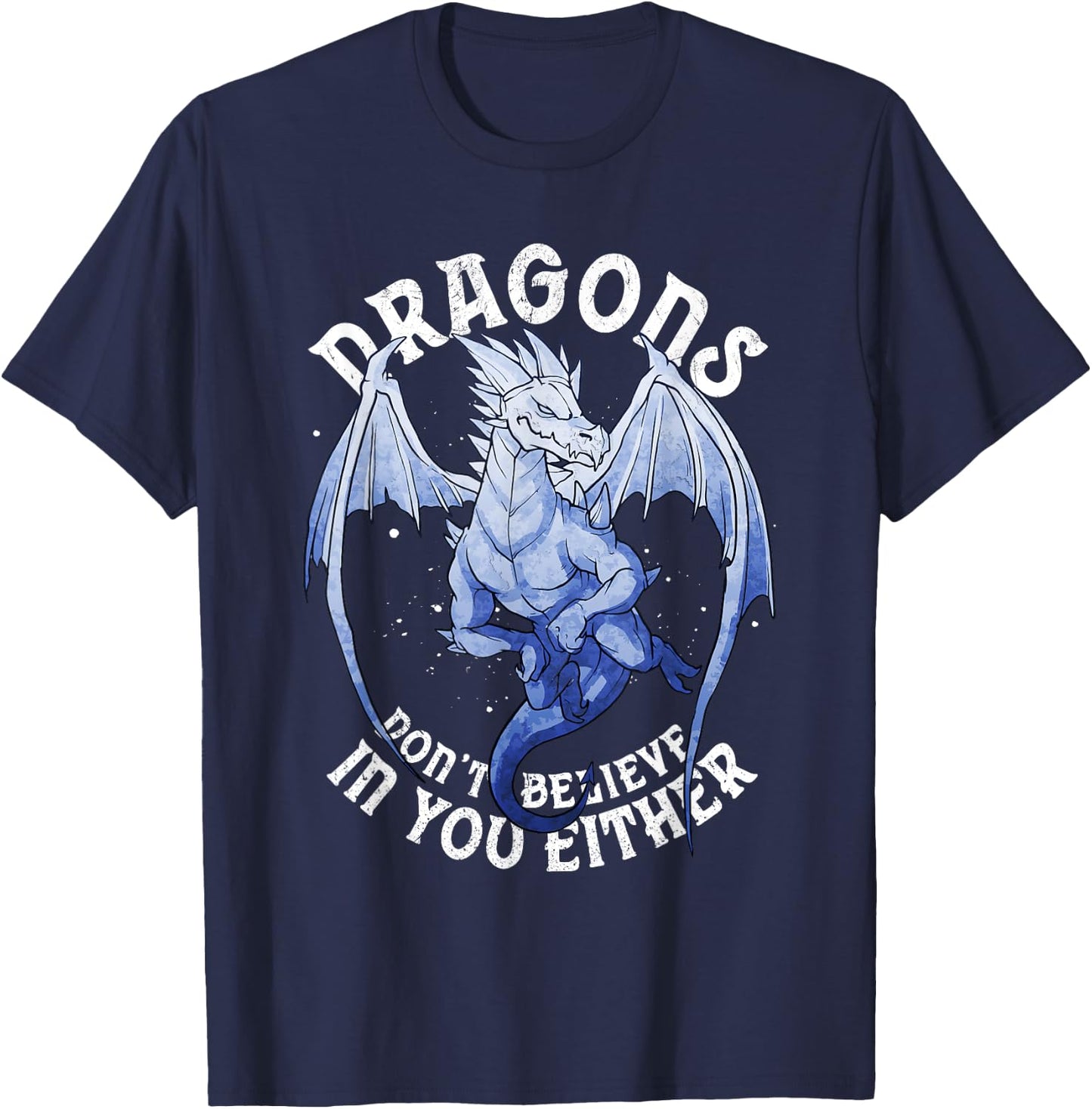 Funny Dragons Don't Believe You Exist Mythical Fantasy T-Shirt - T-Shirt | Navy