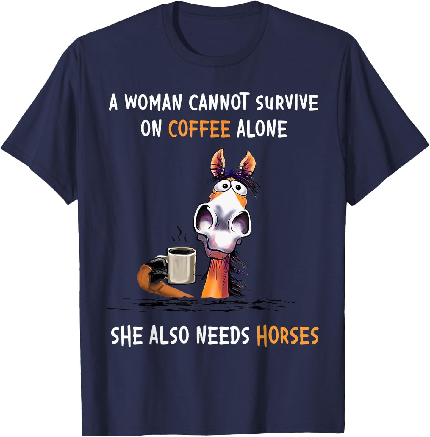 A Woman Cannot Survive On Coffee Alone She Also Needs Horses T-Shirt - T-Shirt | Navy