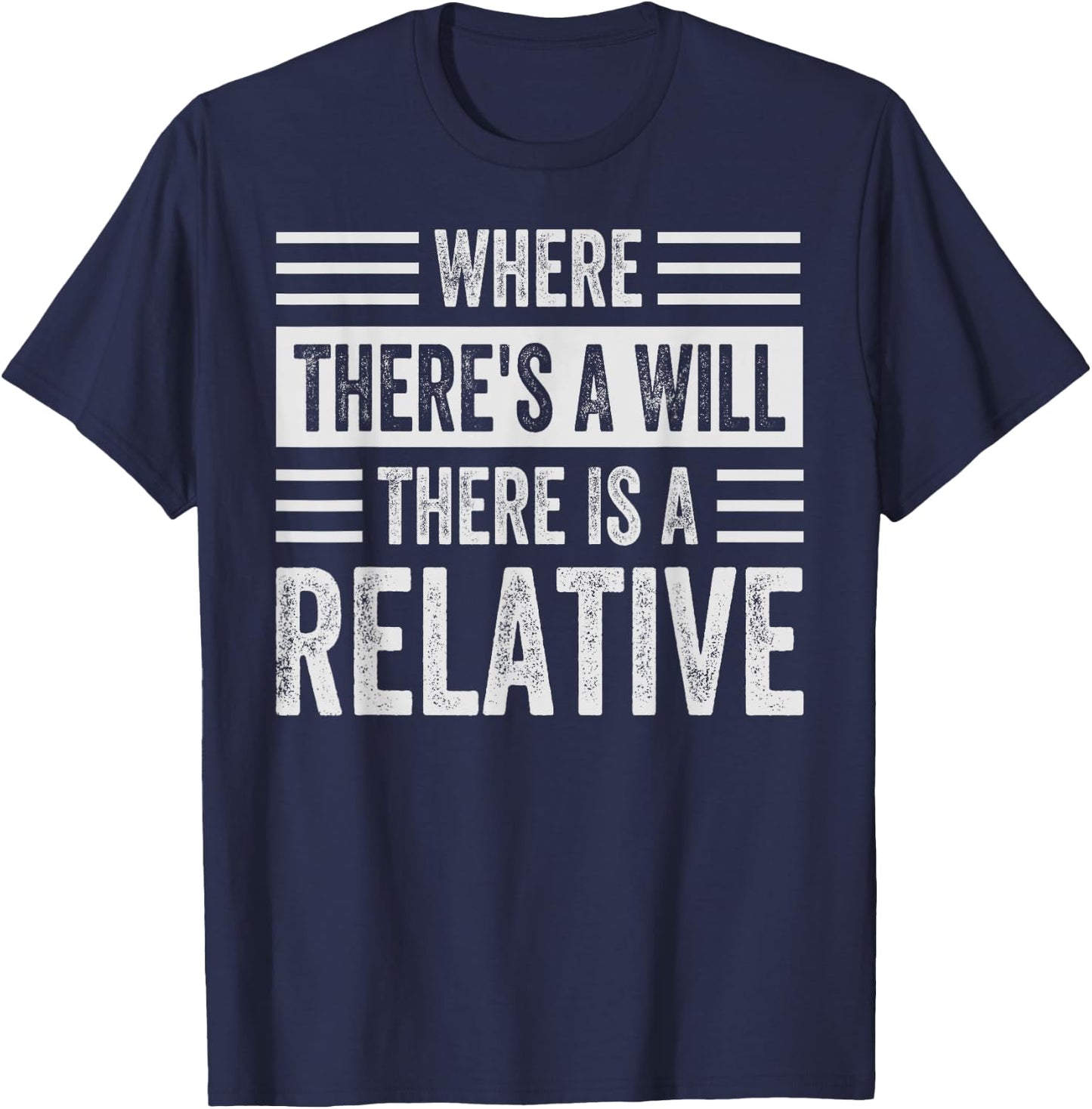 Where There's A Will There Is A Relative - Funny Sarcastic T-Shirt - T-Shirt | Navy