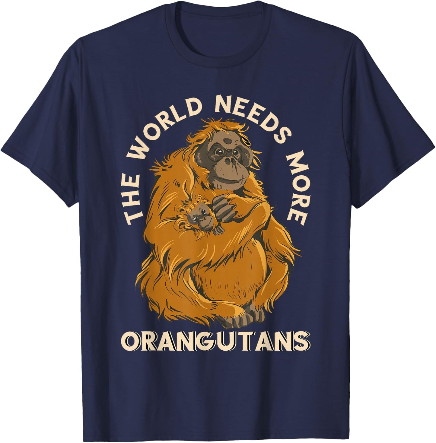Orangutan The World Needs More Orangutans Wildlife Animal T-Shirt - T-Shirt | Navy