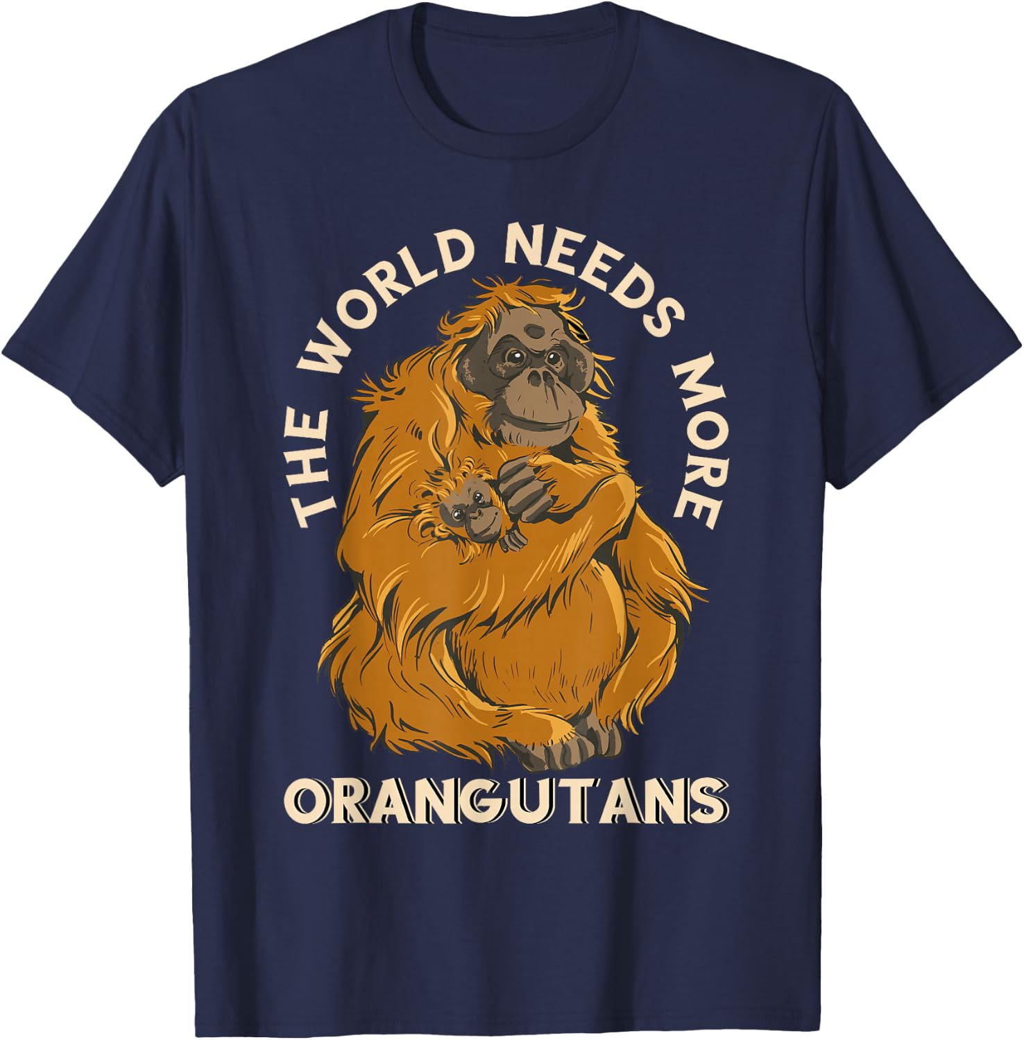 Orangutan The World Needs More Orangutans Wildlife Animal T-Shirt - T-Shirt | Navy