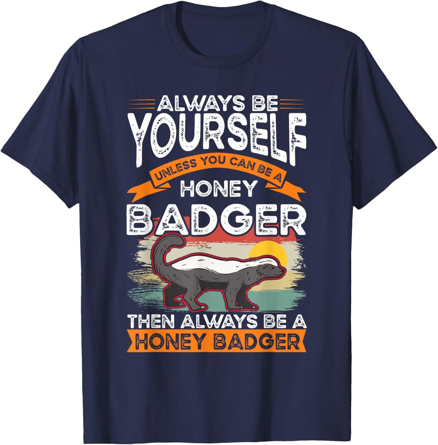 Always be yourself Unless you can be a Honey Badger T-Shirt - T-Shirt | Navy
