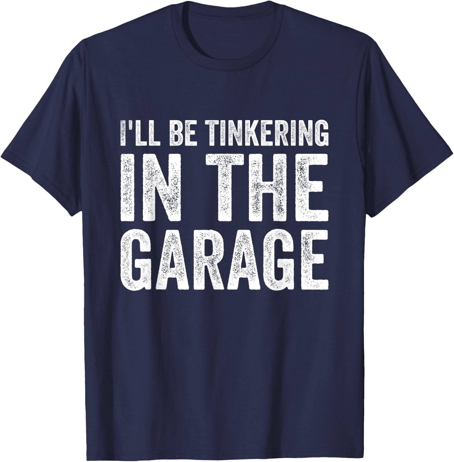 I'll be tinkering in the garage Car Mechanic Father's Day T-Shirt - T-Shirt | Navy