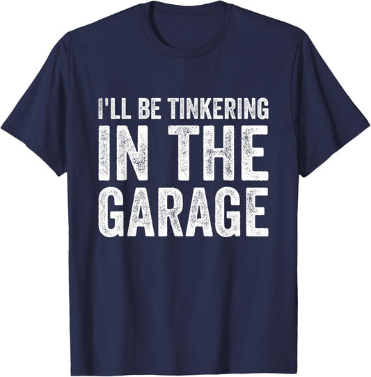 I'll be tinkering in the garage Car Mechanic Father's Day T-Shirt - T-Shirt | Navy