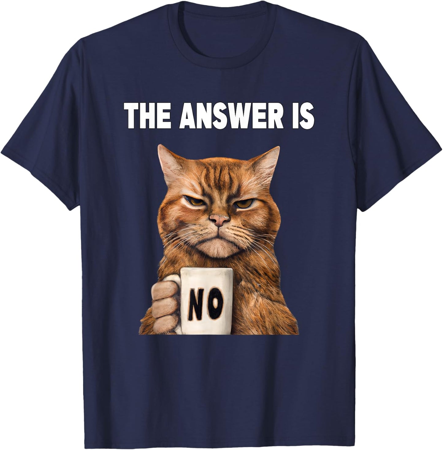 The answer is no. Grumpy funny cat with coffee mug T-Shirt - T-Shirt | Navy