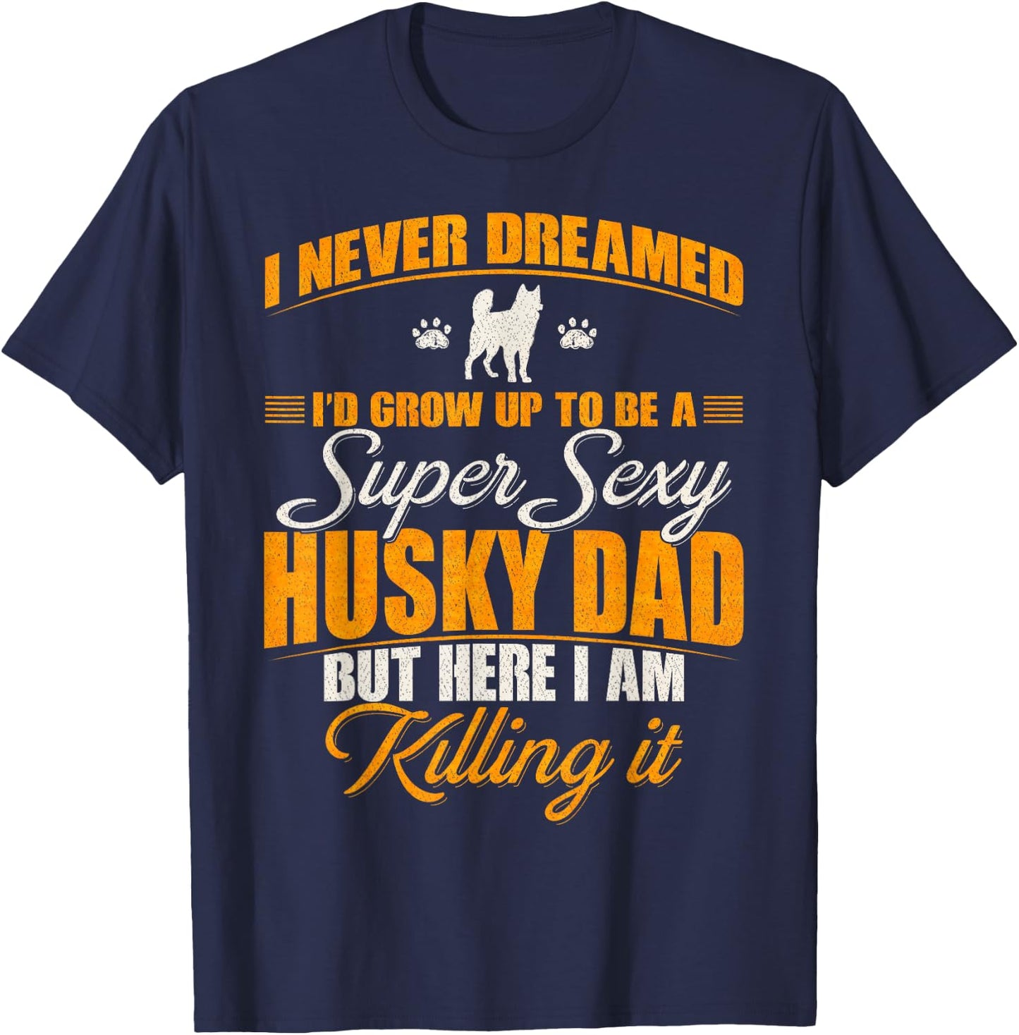I Never Dreamed I'd Grow Up To Be A Super Sexy Husky Dog Dad Women T-Shirt - T-Shirt | Navy