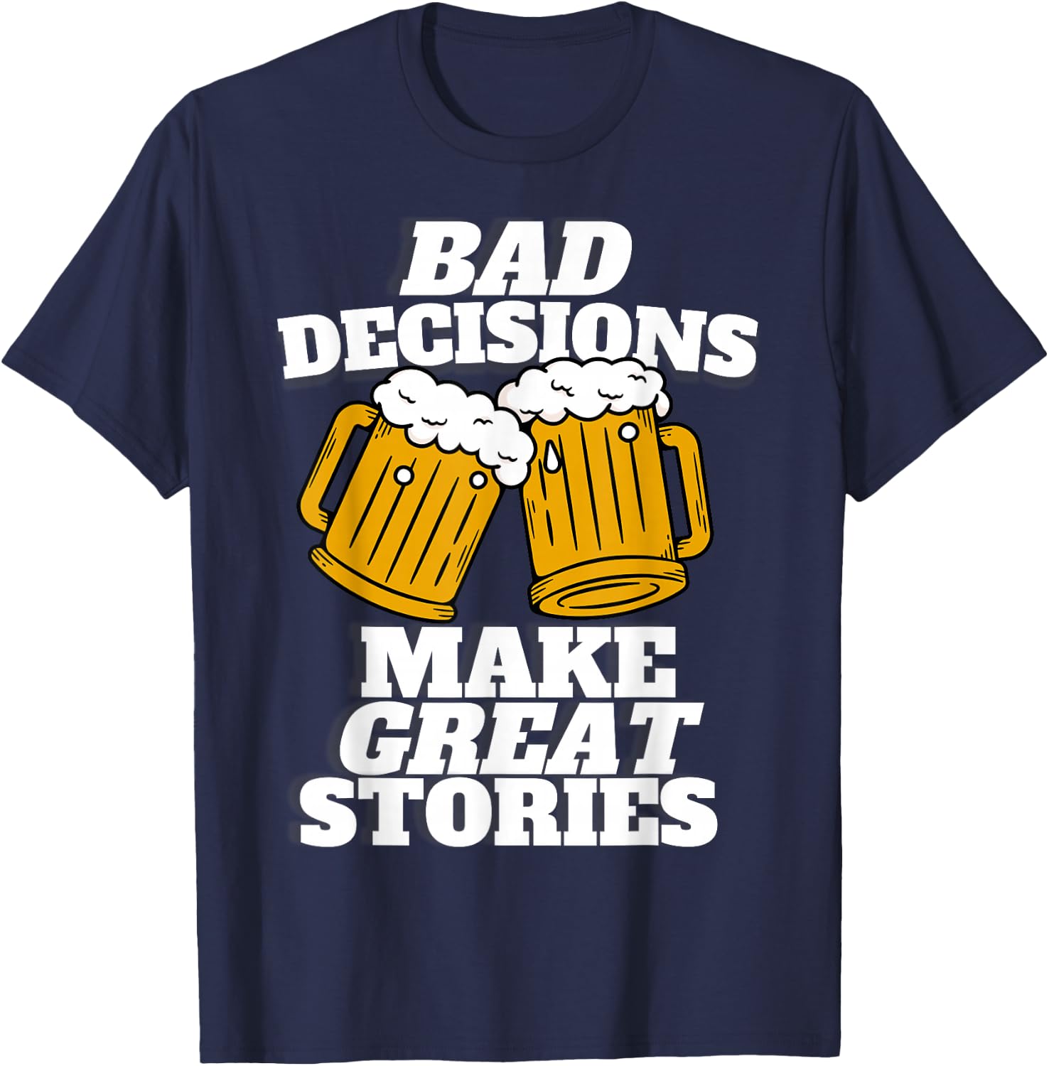 Bad Decisions Make Great Stories - Funny Beer Lager T-Shirt - T-Shirt | Navy
