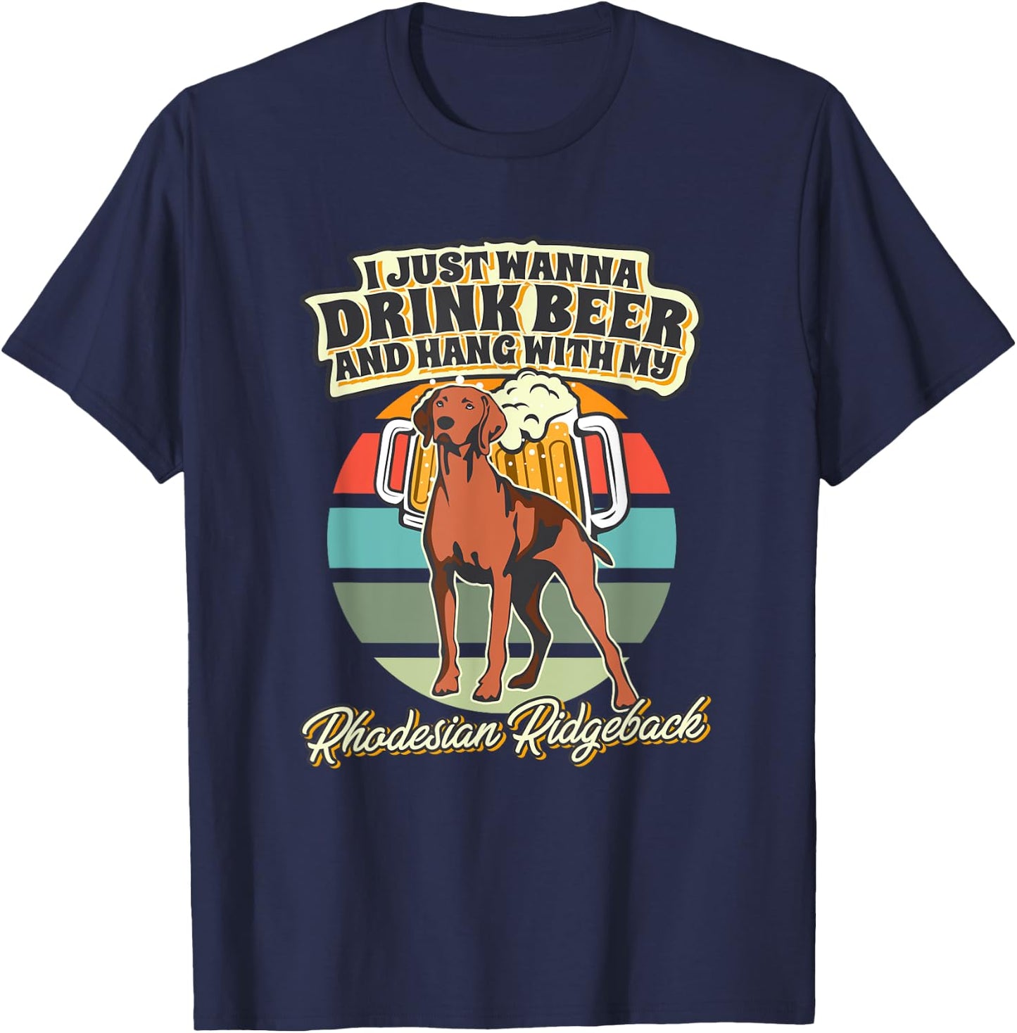 I Just Wanna Drink Beer And Hang With My Rhodesian Ridgeback T-Shirt - T-Shirt | Navy