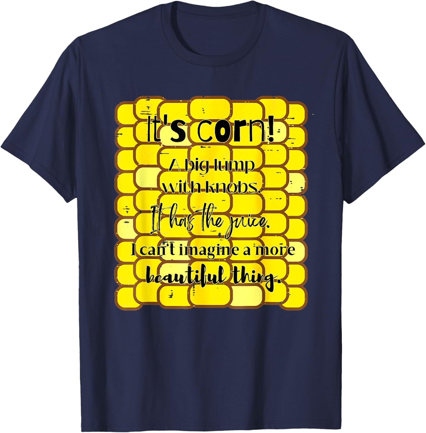 It's Corn Funny Trendy Design It Has The Juice Sarcasm Joke T-Shirt - T-Shirt | Navy