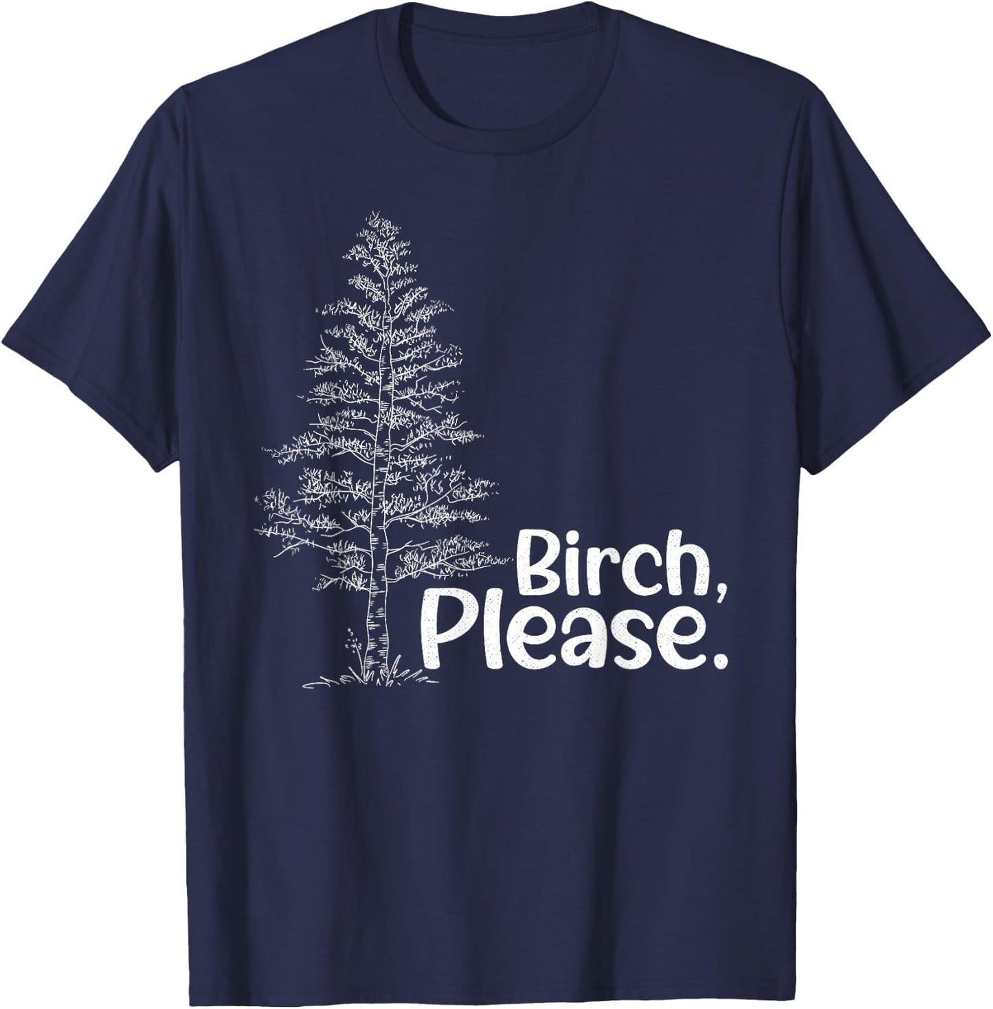 Birch Please Tree Love Trees Funny Arborist Lumberjack T-Shirt - T-Shirt | Navy