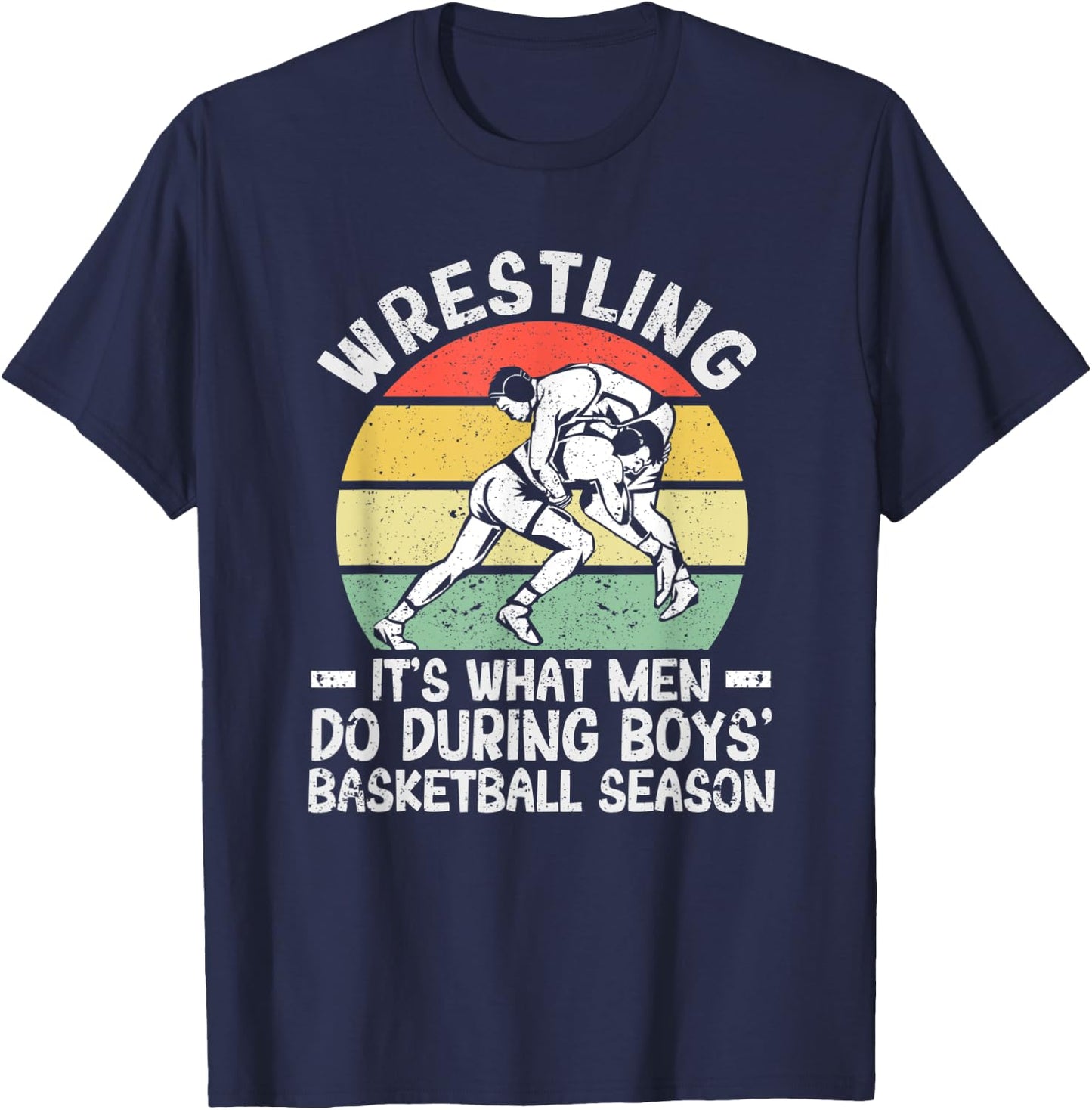 Wrestling It's What Men Do During Boys' Basketball Season T-Shirt - T-Shirt | Navy