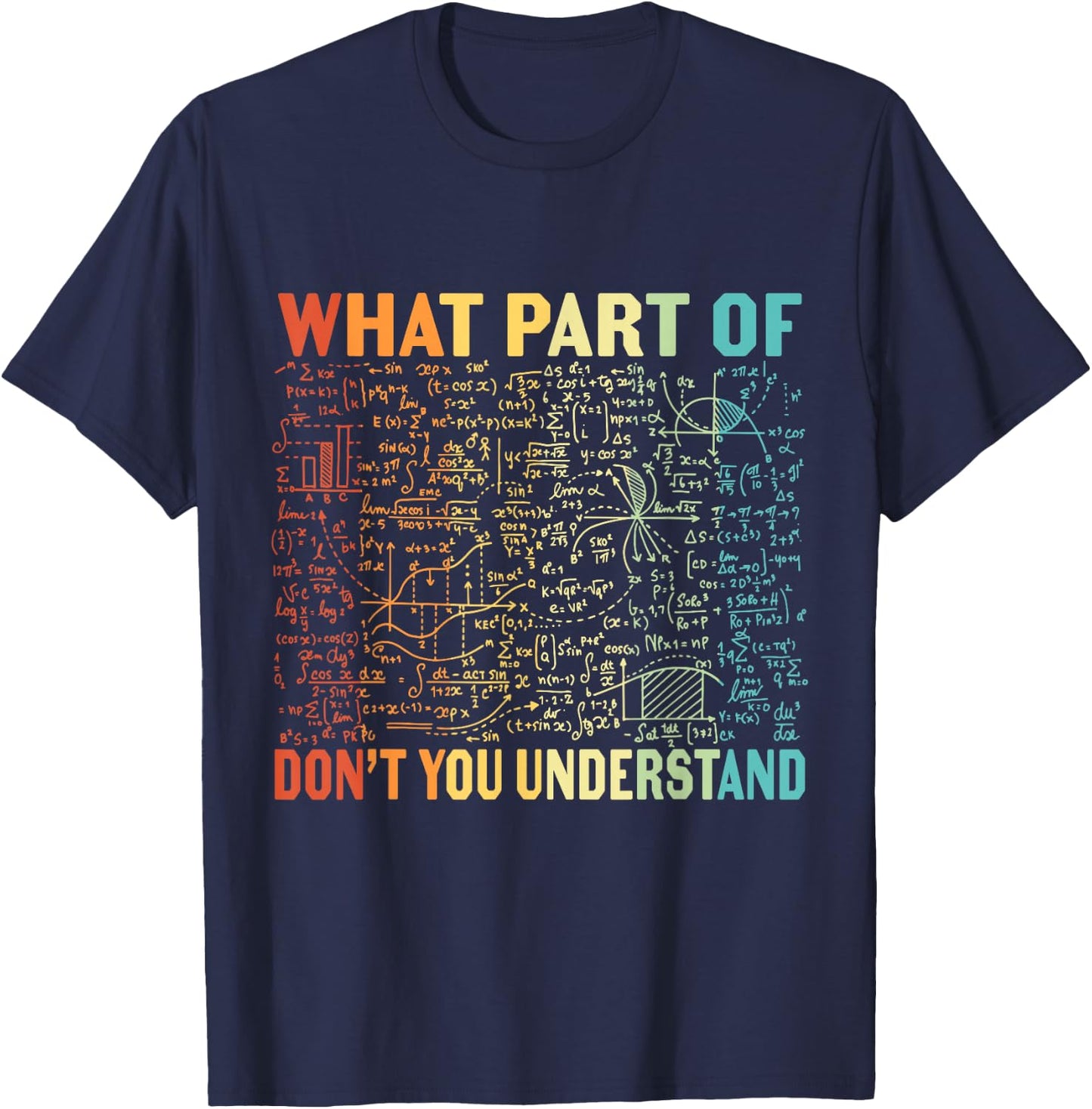 What Part Of Don't You Understand | Funny Math Teacher Gift T-Shirt - T-Shirt | Navy