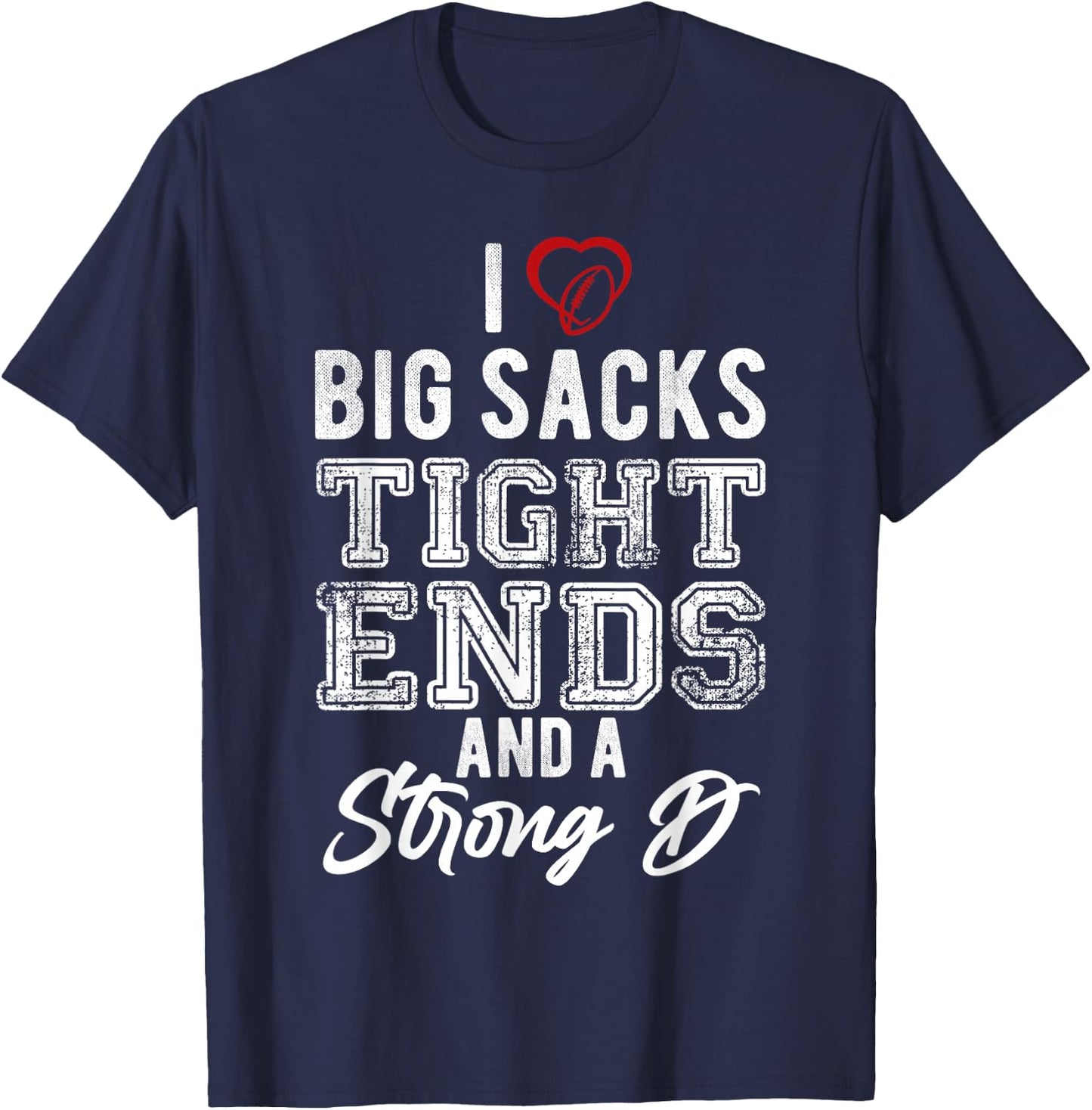 I Love Big Sacks Tight Ends And Strong D Funny Football T-Shirt - T-Shirt | Navy